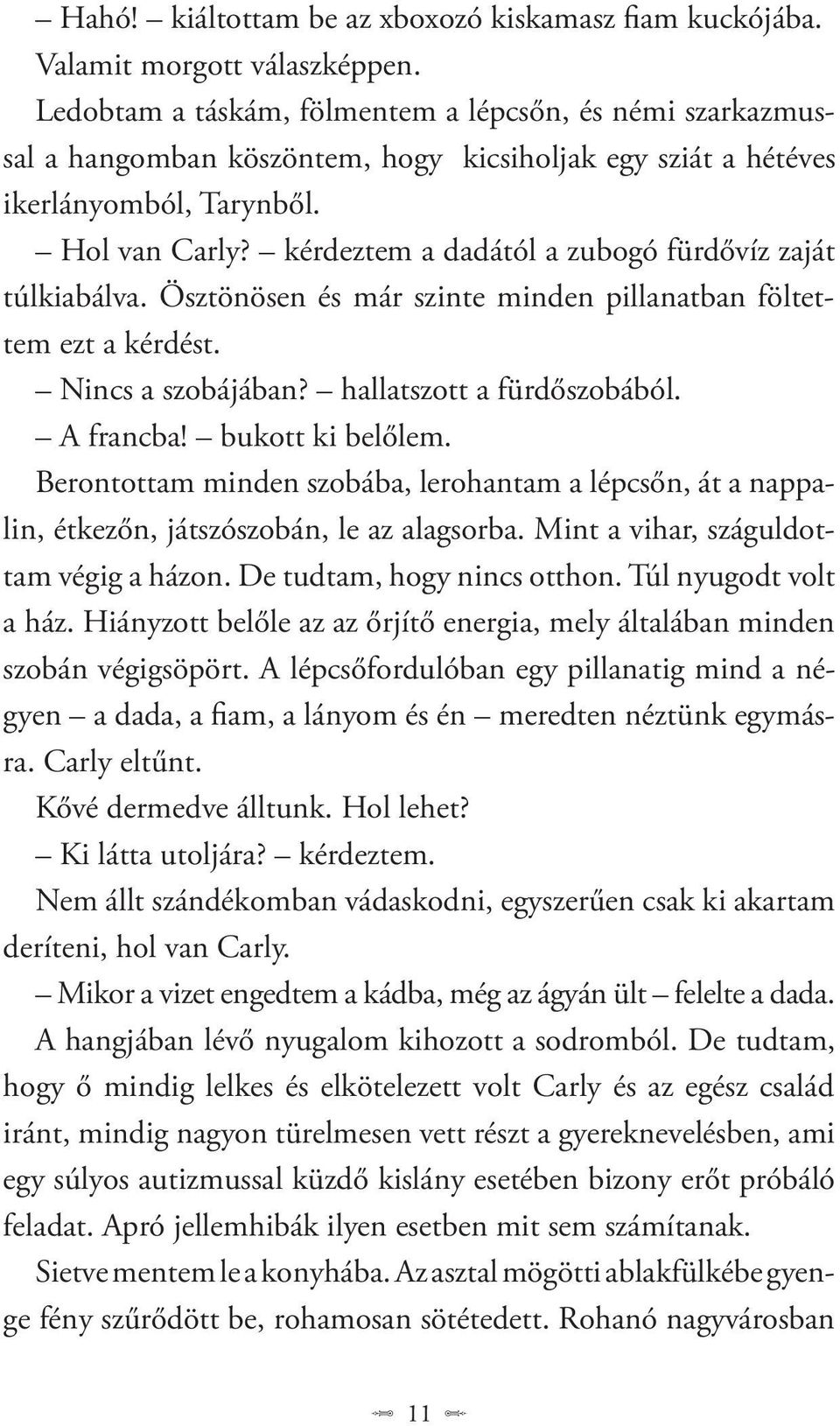 kérdeztem a dadától a zubogó fürdővíz zaját túlkiabálva. Ösztönösen és már szinte minden pillanatban föltettem ezt a kérdést. Nincs a szobájában? hallatszott a fürdőszobából. A francba!