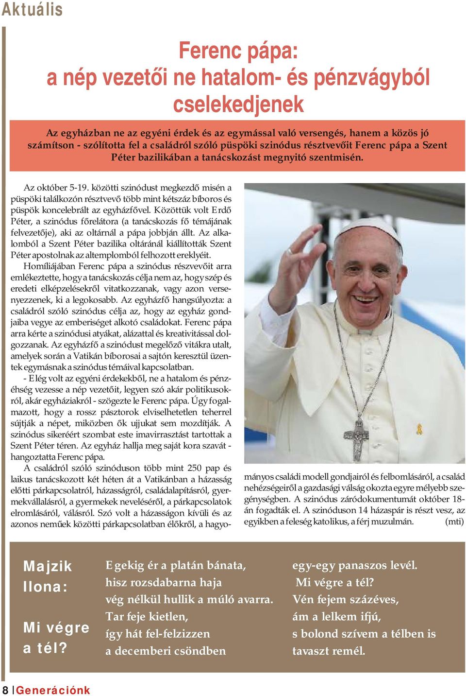 mányos családi modell gondjairól és felbomlásáról, a család nehézségeiről a gazdasági válság okozta egyre mélyebb szegénységben. A szinódus záródokumentumát október 18- án fogadták el.