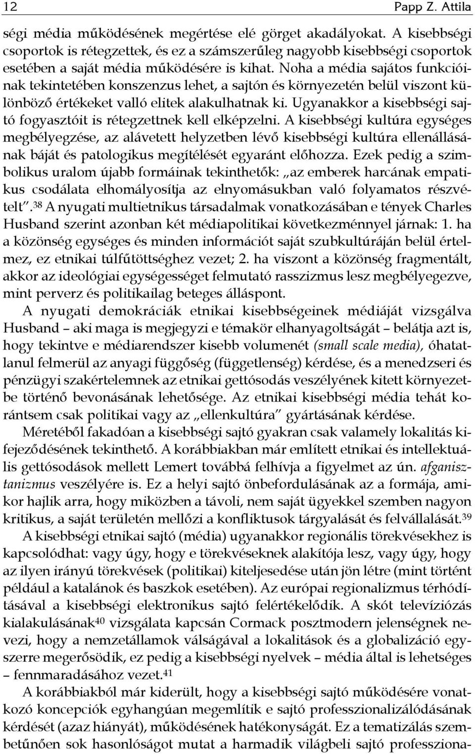 Noha a média sajátos funkcióinak tekintetében konszenzus lehet, a sajtón és környezetén belül viszont különböző értékeket valló elitek alakulhatnak ki.