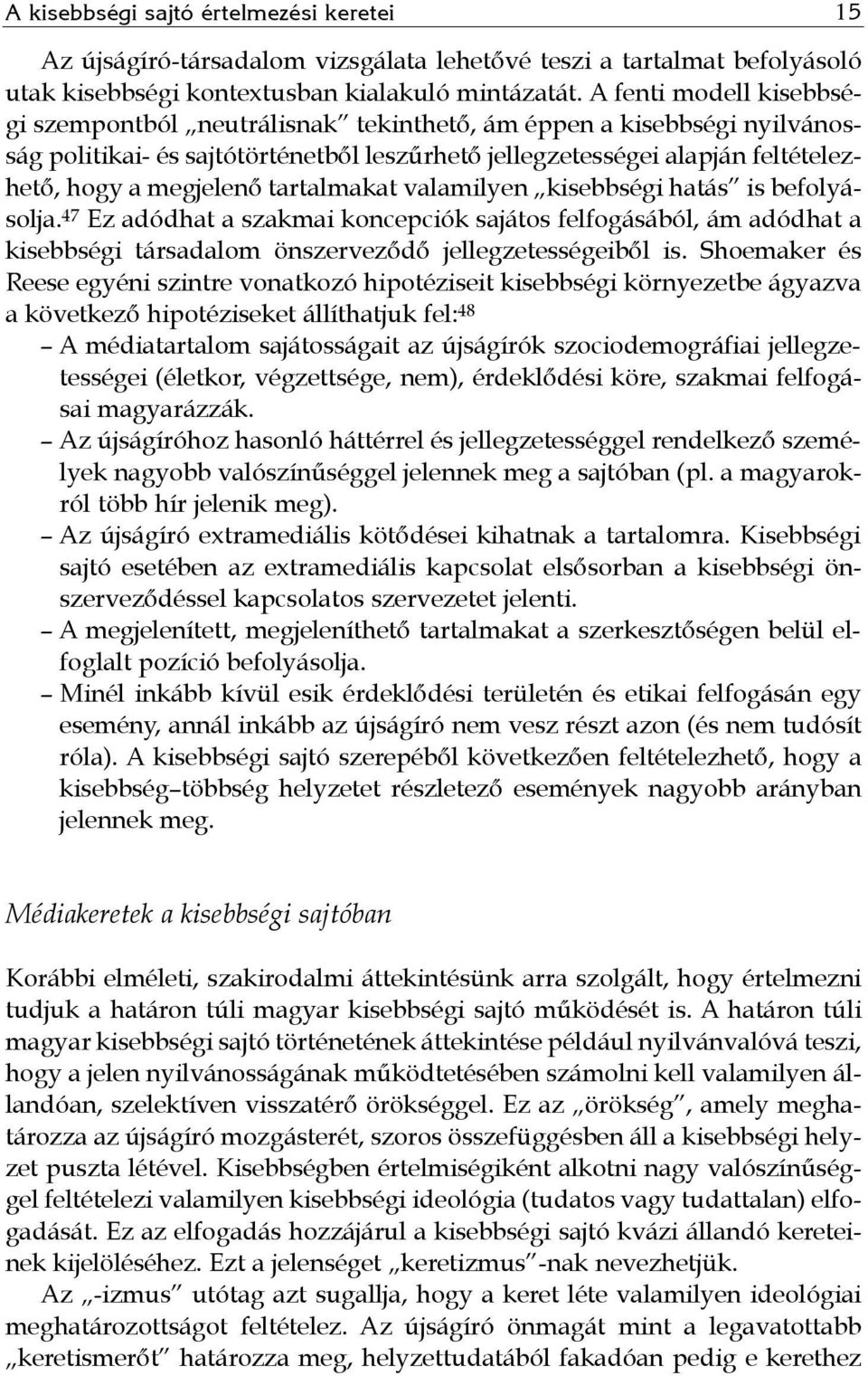 tartalmakat valamilyen kisebbségi hatás is befolyásolja. 47 Ez adódhat a szakmai koncepciók sajátos felfogásából, ám adódhat a kisebbségi társadalom önszerveződő jellegzetességeiből is.