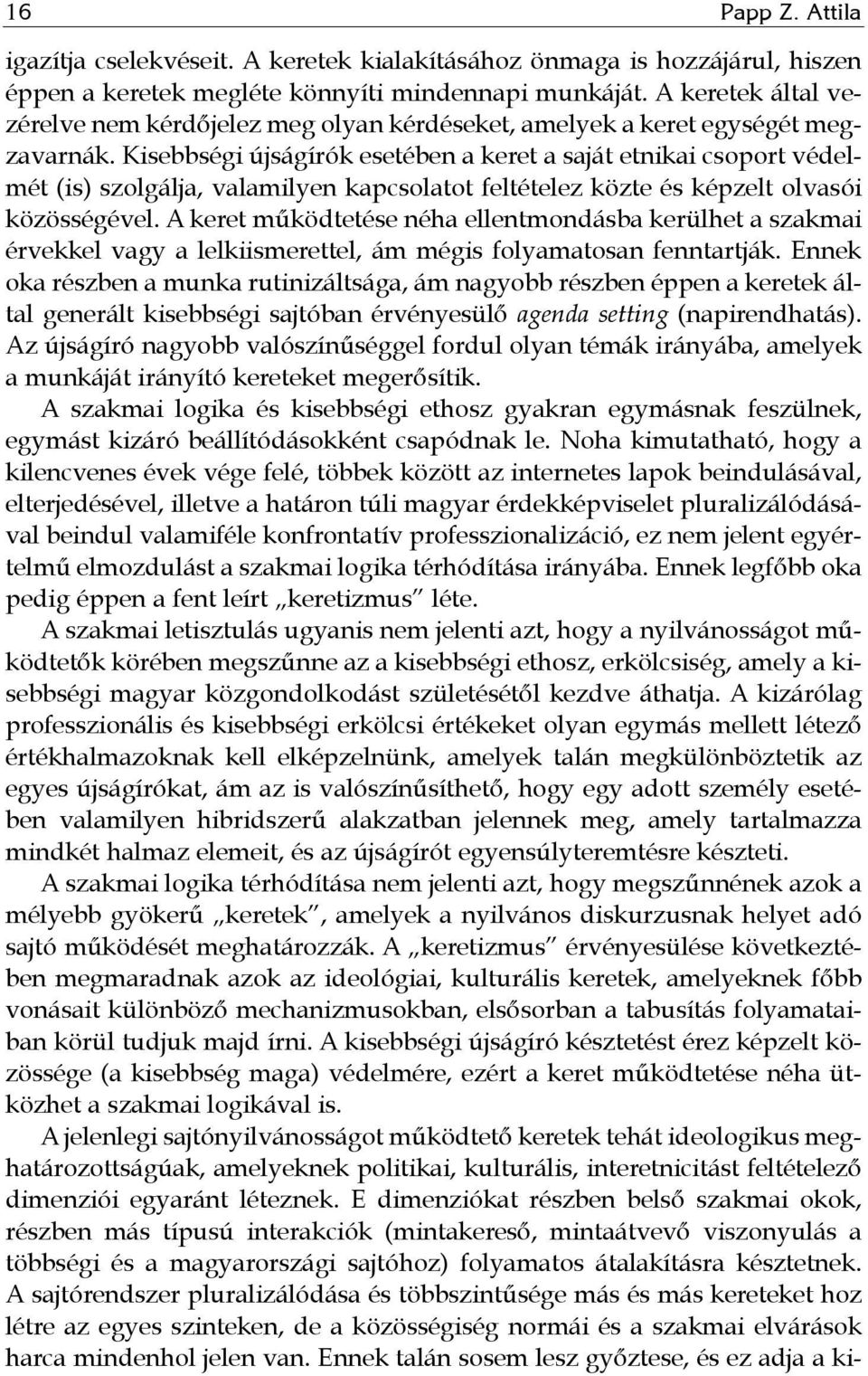 Kisebbségi újságírók esetében a keret a saját etnikai csoport védelmét (is) szolgálja, valamilyen kapcsolatot feltételez közte és képzelt olvasói közösségével.