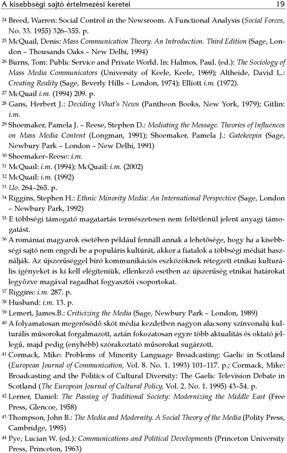 ): The Sociology of Mass Media Communicators (University of Keele, Keele, 1969); Altheide, David L.: Creating Reality (Sage, Beverly Hills London, 1974); Elliott i.m. (1972). 27 McQuail i.m. (1994) 209.