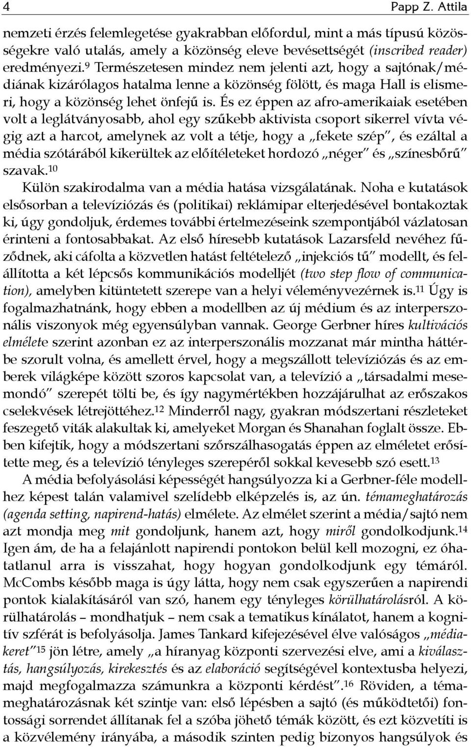 És ez éppen az afro-amerikaiak esetében volt a leglátványosabb, ahol egy szűkebb aktivista csoport sikerrel vívta végig azt a harcot, amelynek az volt a tétje, hogy a fekete szép, és ezáltal a média