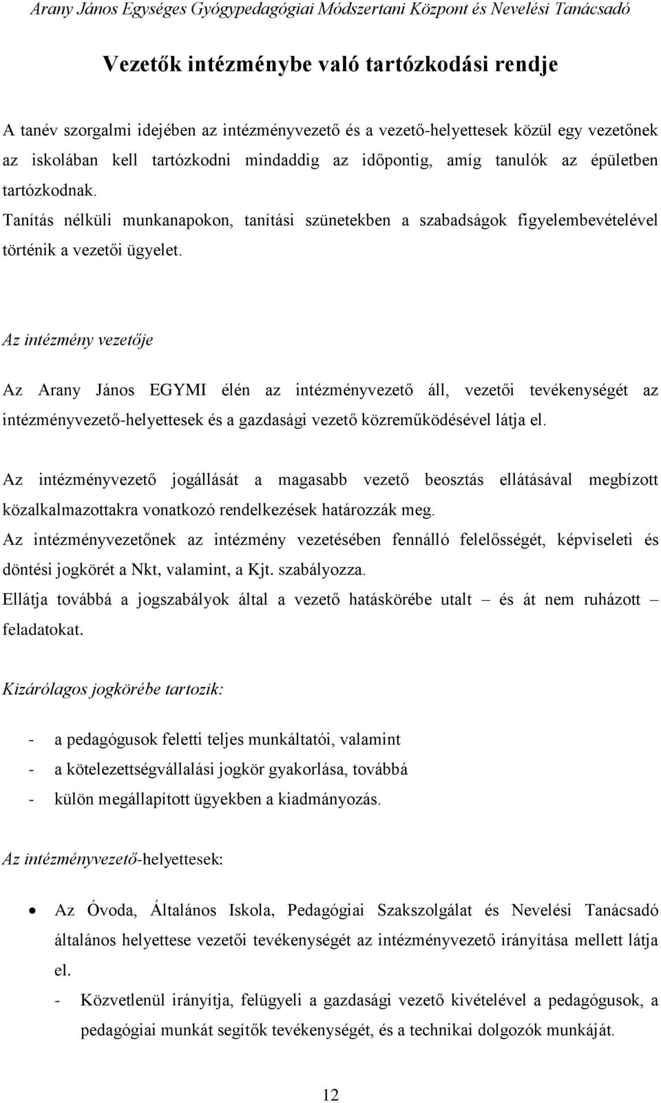 Az intézmény vezetője Az Arany János EGYMI élén az intézményvezető áll, vezetői tevékenységét az intézményvezető-helyettesek és a gazdasági vezető közreműködésével látja el.