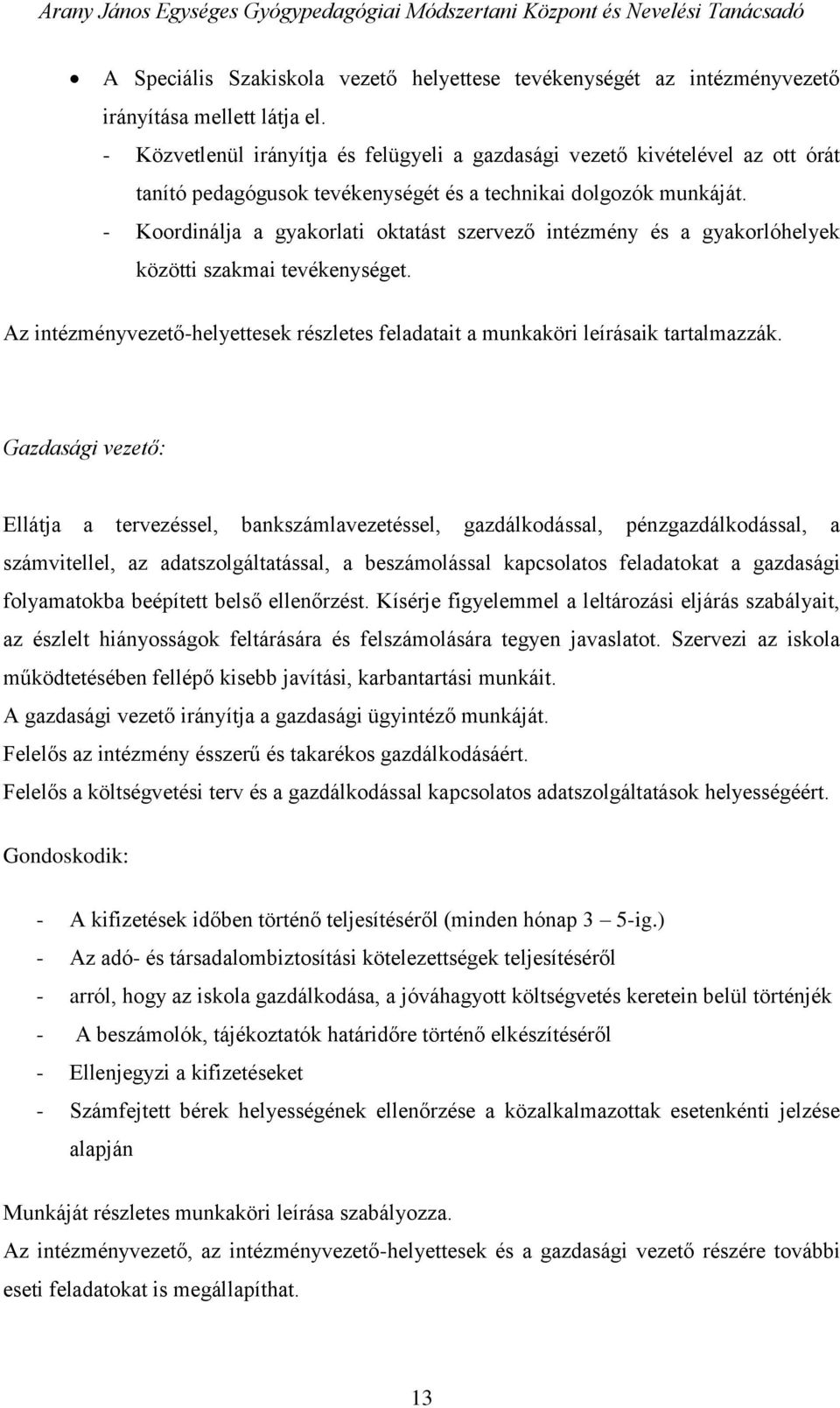 - Koordinálja a gyakorlati oktatást szervező intézmény és a gyakorlóhelyek közötti szakmai tevékenységet. Az intézményvezető-helyettesek részletes feladatait a munkaköri leírásaik tartalmazzák.