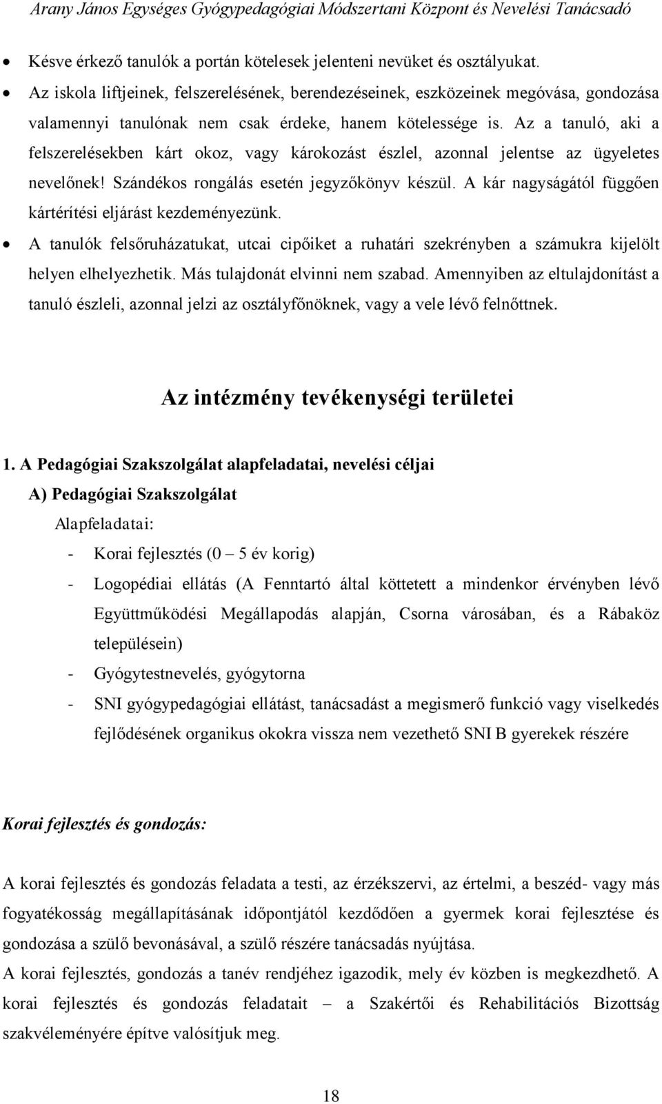 Az a tanuló, aki a felszerelésekben kárt okoz, vagy károkozást észlel, azonnal jelentse az ügyeletes nevelőnek! Szándékos rongálás esetén jegyzőkönyv készül.