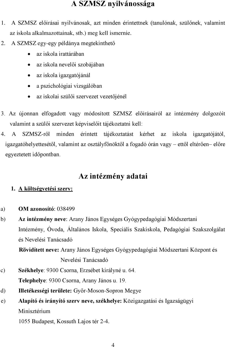 Az újonnan elfogadott vagy módosított SZMSZ előírásairól az intézmény dolgozóit valamint a szülői szervezet képviselőit tájékoztatni kell: 4.