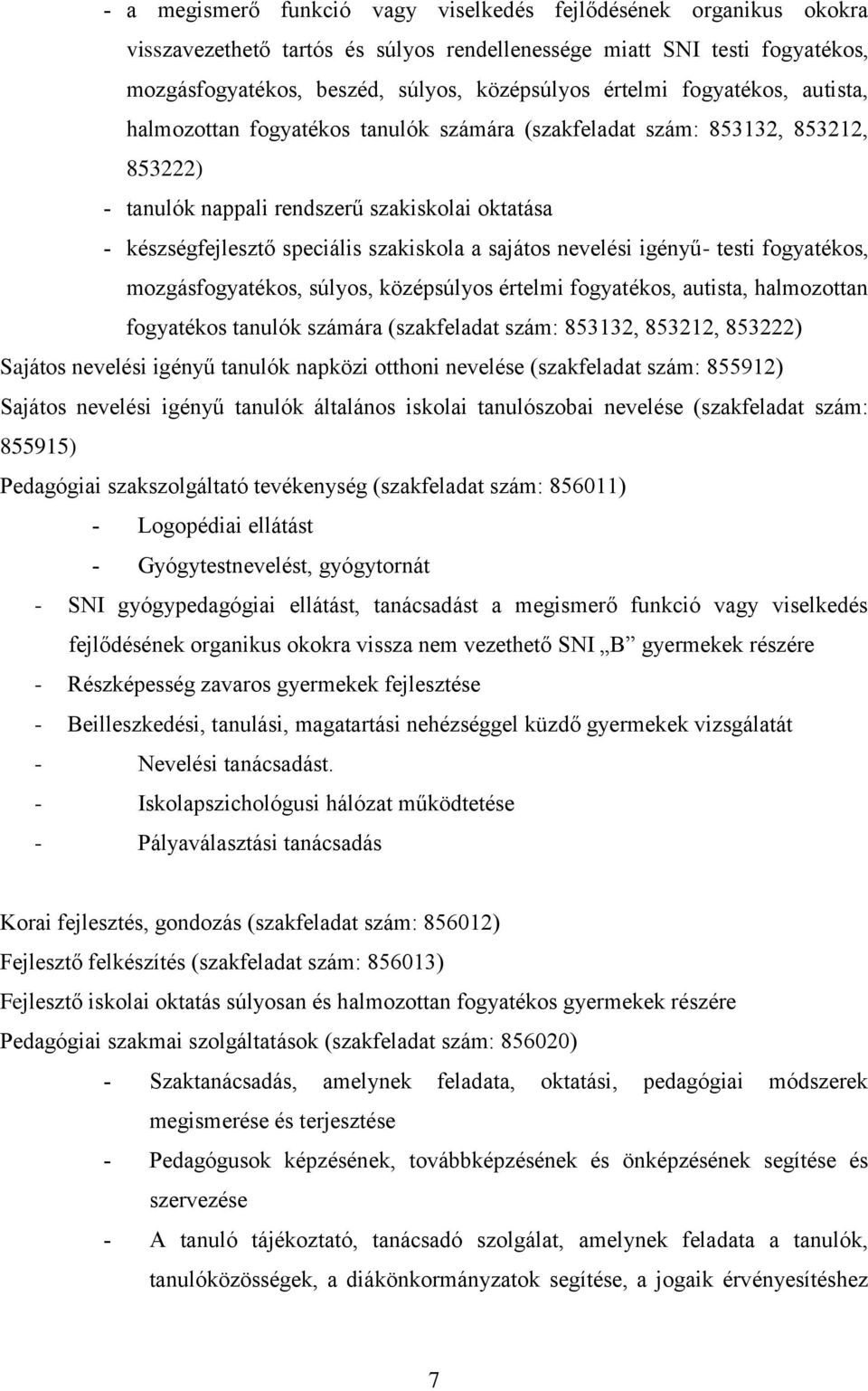 nevelési igényű- testi fogyatékos, mozgásfogyatékos, súlyos, középsúlyos értelmi fogyatékos, autista, halmozottan fogyatékos tanulók számára (szakfeladat szám: 853132, 853212, 853222) Sajátos