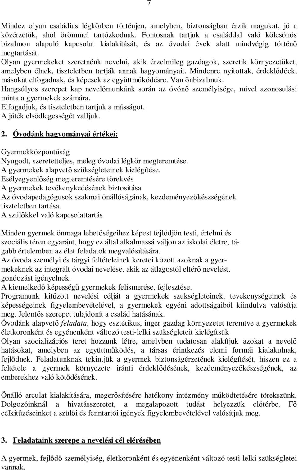 Olyan gyermekeket szeretnénk nevelni, akik érzelmileg gazdagok, szeretik környezetüket, amelyben élnek, tiszteletben tartják annak hagyományait.