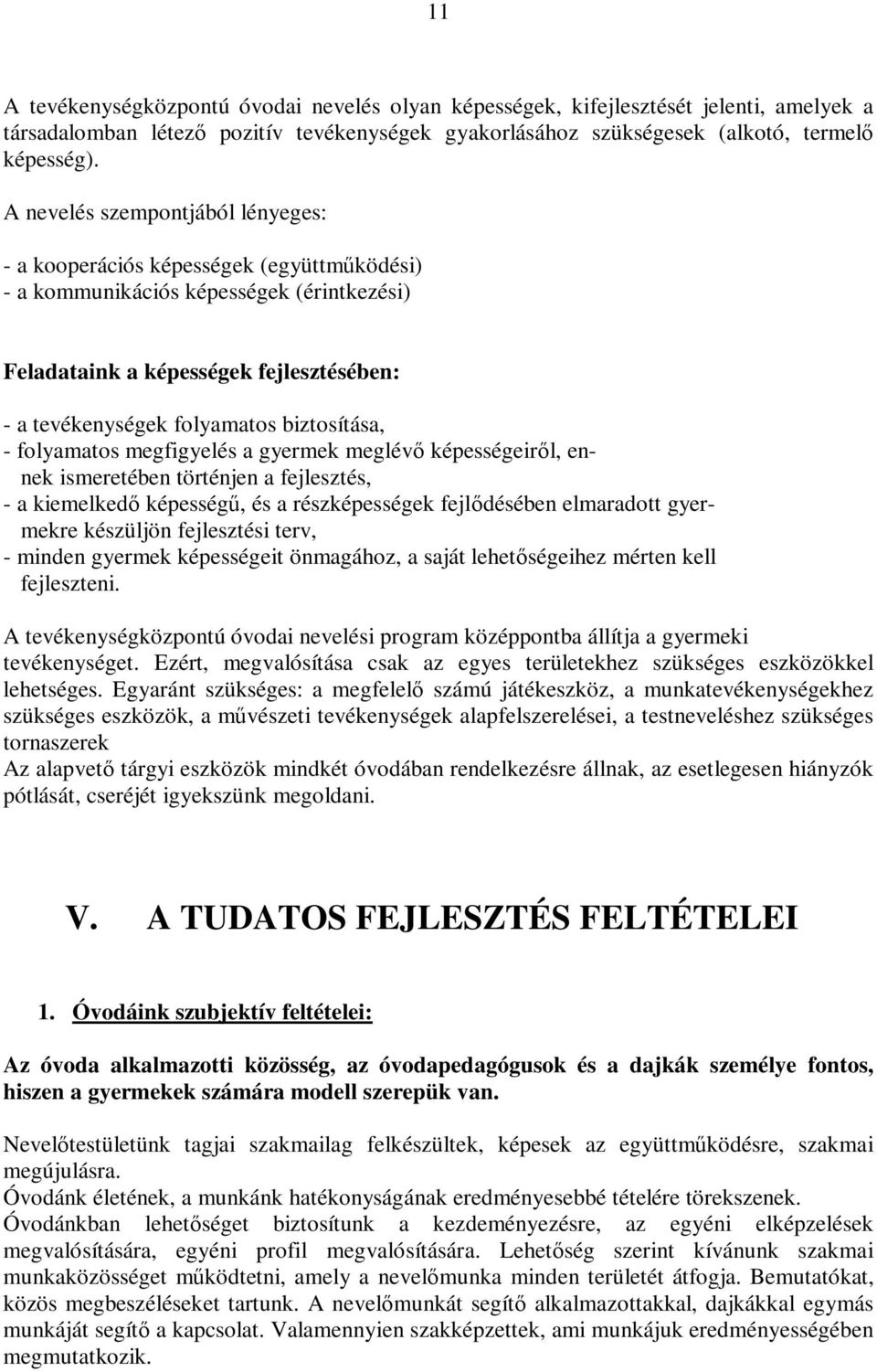 biztosítása, - folyamatos megfigyelés a gyermek meglévő képességeiről, ennek ismeretében történjen a fejlesztés, - a kiemelkedő képességű, és a részképességek fejlődésében elmaradott gyermekre