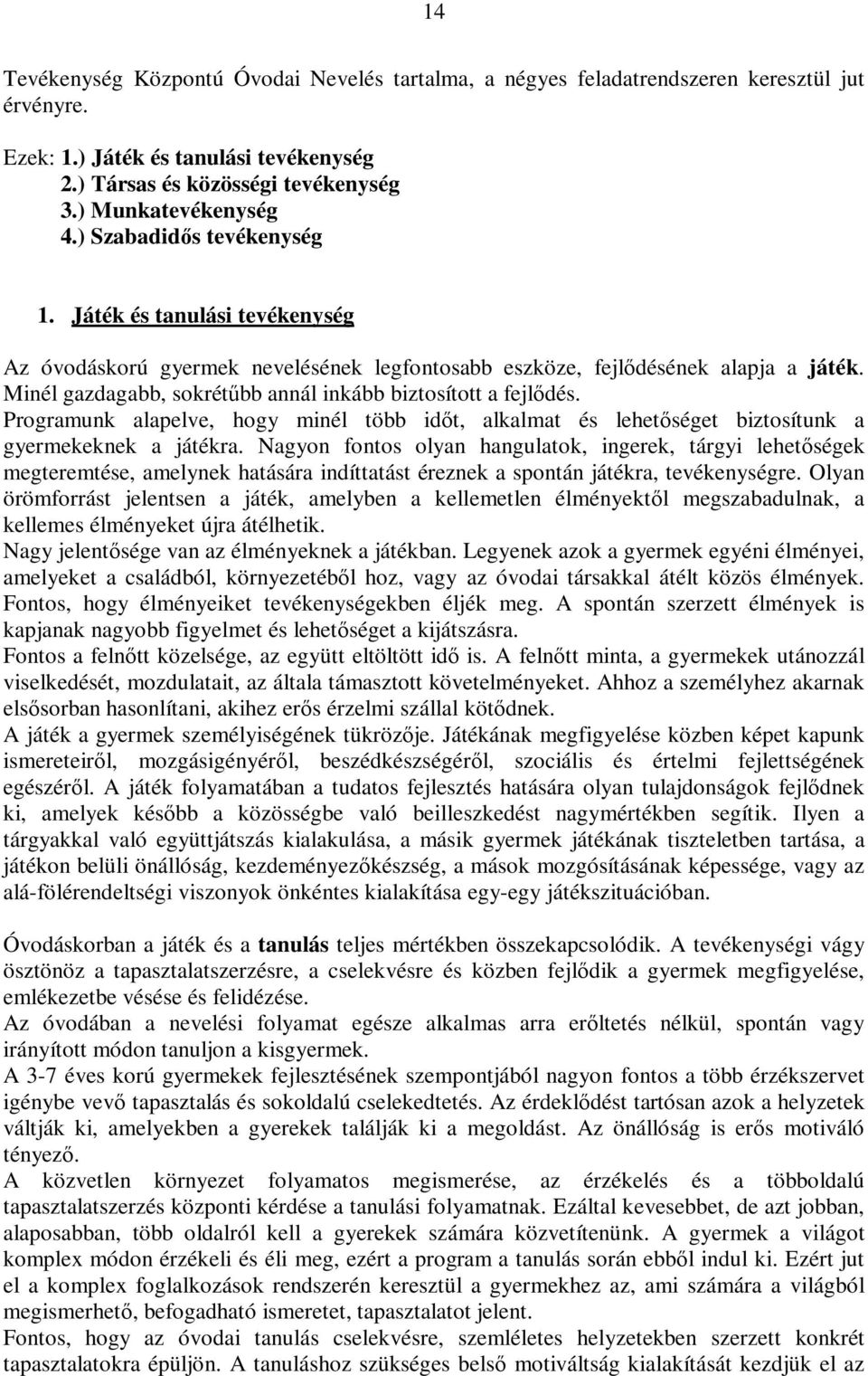 Minél gazdagabb, sokrétűbb annál inkább biztosított a fejlődés. Programunk alapelve, hogy minél több időt, alkalmat és lehetőséget biztosítunk a gyermekeknek a játékra.