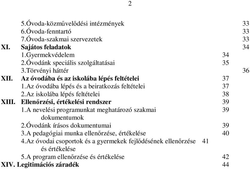 Az iskolába lépés feltételei 38 XIII. Ellenőrzési, értékelési rendszer 39 1.A nevelési programunkat meghatározó szakmai 39 dokumentumok 2.