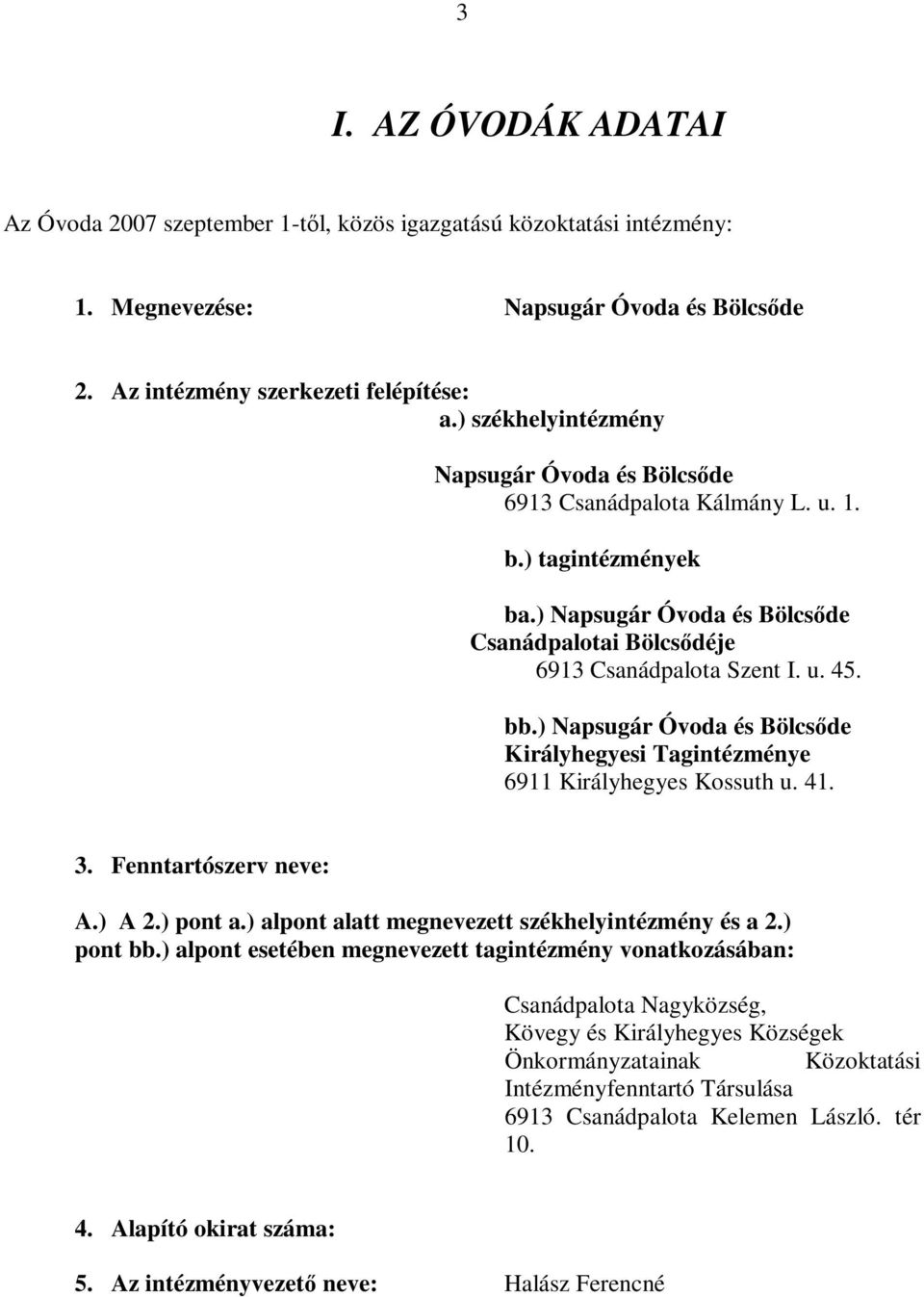 ) Napsugár Óvoda és Bölcsőde Királyhegyesi Tagintézménye 6911 Királyhegyes Kossuth u. 41. 3. Fenntartószerv neve: A.) A 2.) pont a.) alpont alatt megnevezett székhelyintézmény és a 2.) pont bb.