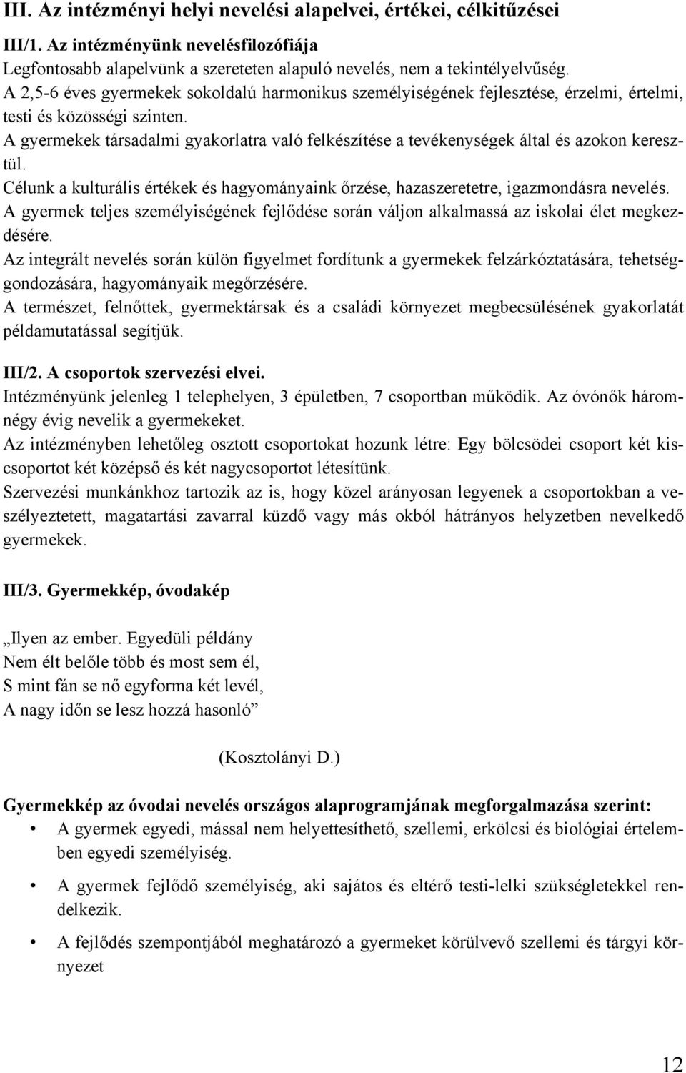 A gyermekek társadalmi gyakorlatra való felkészítése a tevékenységek által és azokon keresztül. Célunk a kulturális értékek és hagyományaink őrzése, hazaszeretetre, igazmondásra nevelés.