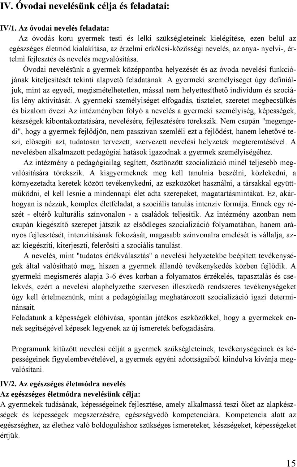 értelmi fejlesztés és nevelés megvalósítása. Óvodai nevelésünk a gyermek középpontba helyezését és az óvoda nevelési funkciójának kiteljesítését tekinti alapvető feladatának.