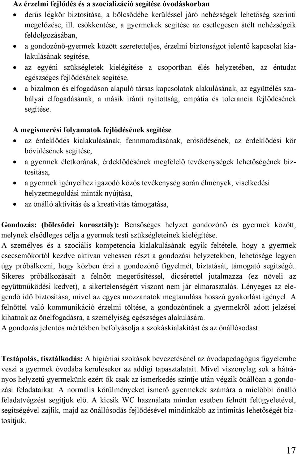 szükségletek kielégítése a csoportban élés helyzetében, az éntudat egészséges fejlődésének segítése, a bizalmon és elfogadáson alapuló társas kapcsolatok alakulásának, az együttélés szabályai