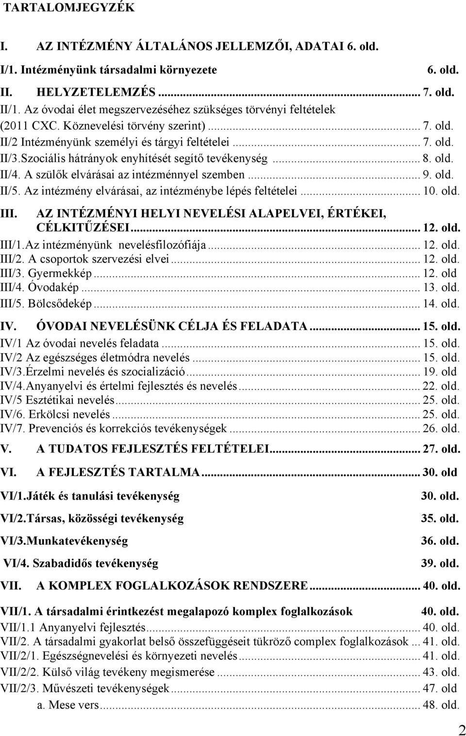 Szociális hátrányok enyhítését segítő tevékenység... 8. old. II/4. A szülők elvárásai az intézménnyel szemben... 9. old. II/5. Az intézmény elvárásai, az intézménybe lépés feltételei... 10. old. III.