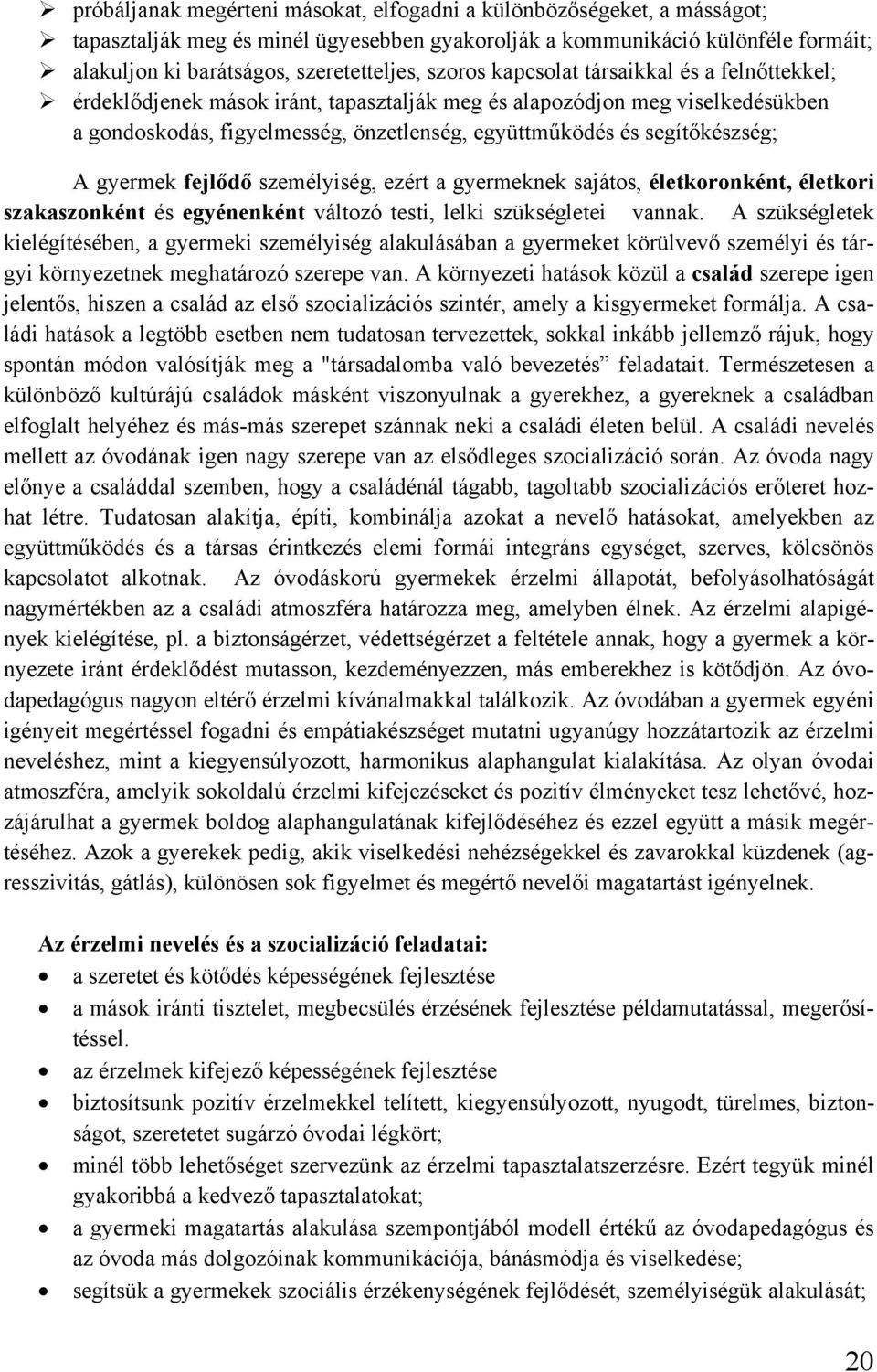 A gyermek fejlődő személyiség, ezért a gyermeknek sajátos, életkoronként, életkori szakaszonként és egyénenként változó testi, lelki szükségletei vannak.