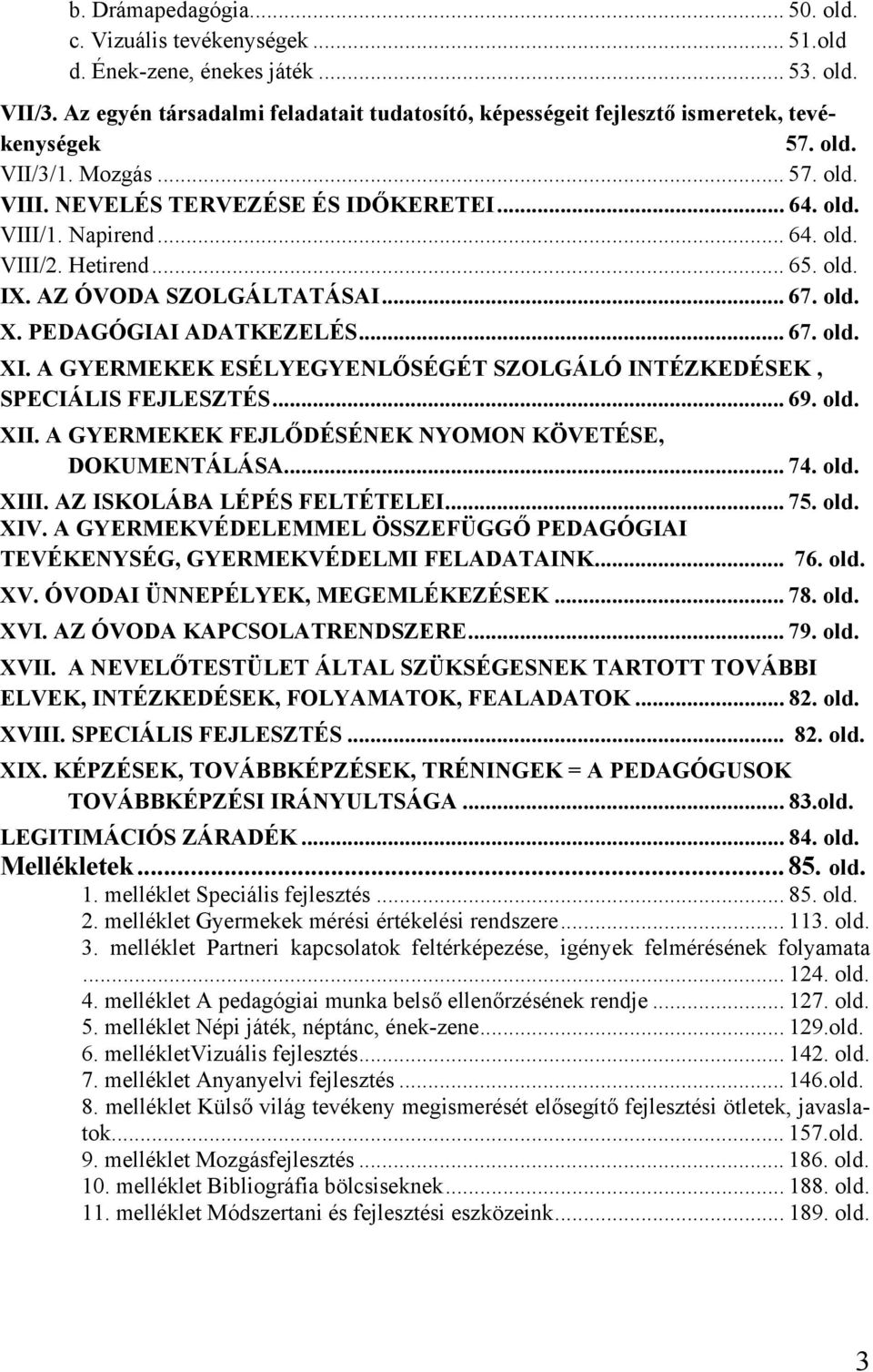 Hetirend... 65. old. IX. AZ ÓVODA SZOLGÁLTATÁSAI... 67. old. X. PEDAGÓGIAI ADATKEZELÉS... 67. old. XI. A GYERMEKEK ESÉLYEGYENLŐSÉGÉT SZOLGÁLÓ INTÉZKEDÉSEK, SPECIÁLIS FEJLESZTÉS... 69. old. XII.