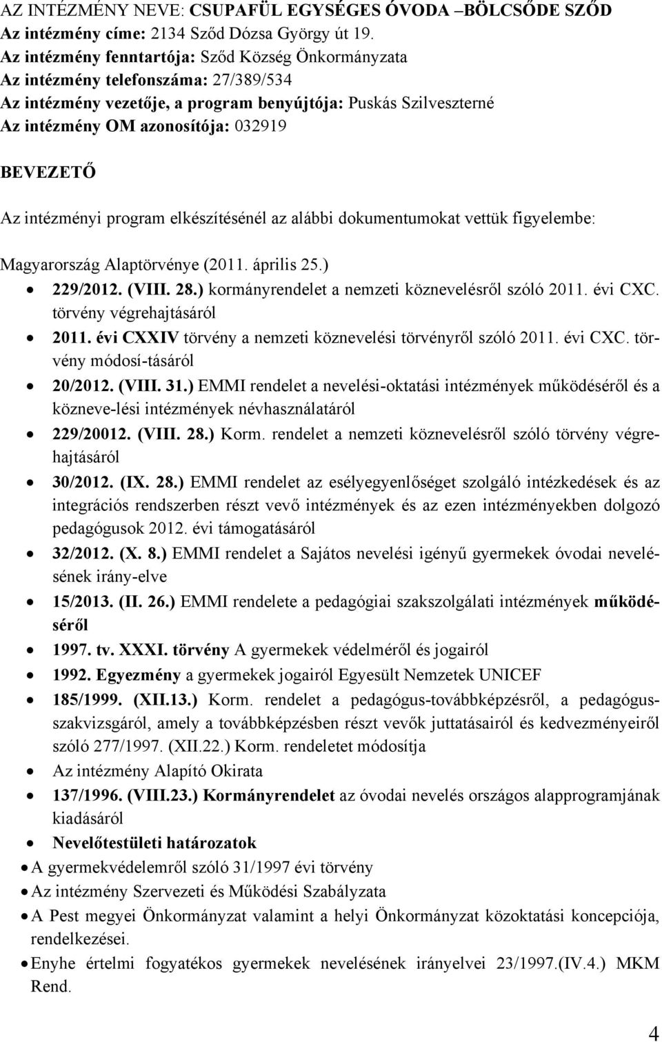 BEVEZETŐ Az intézményi program elkészítésénél az alábbi dokumentumokat vettük figyelembe: Magyarország Alaptörvénye (2011. április 25.) 229/2012. (VIII. 28.