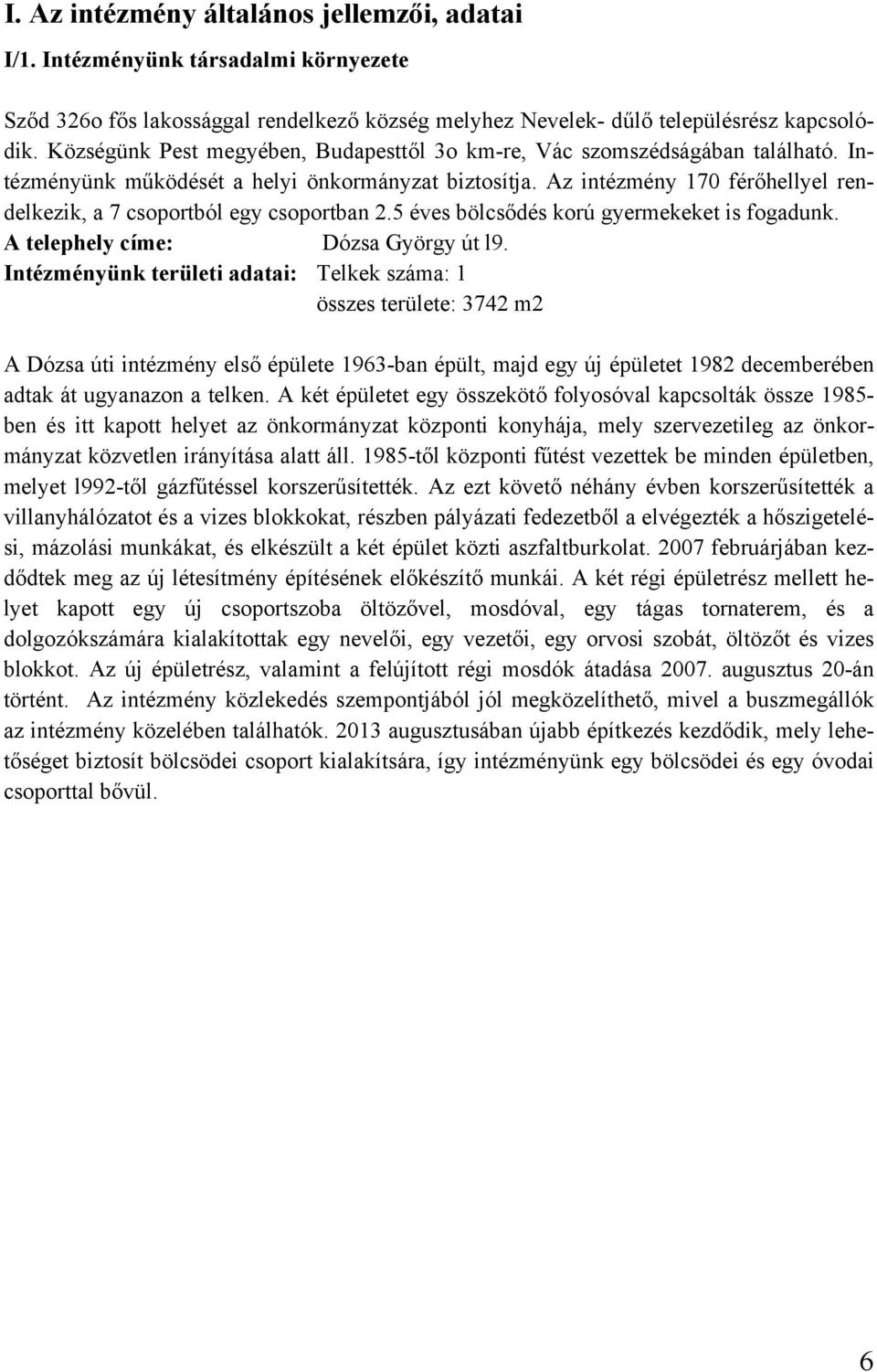 Az intézmény 170 férőhellyel rendelkezik, a 7 csoportból egy csoportban 2.5 éves bölcsődés korú gyermekeket is fogadunk. A telephely címe: Dózsa György út l9.