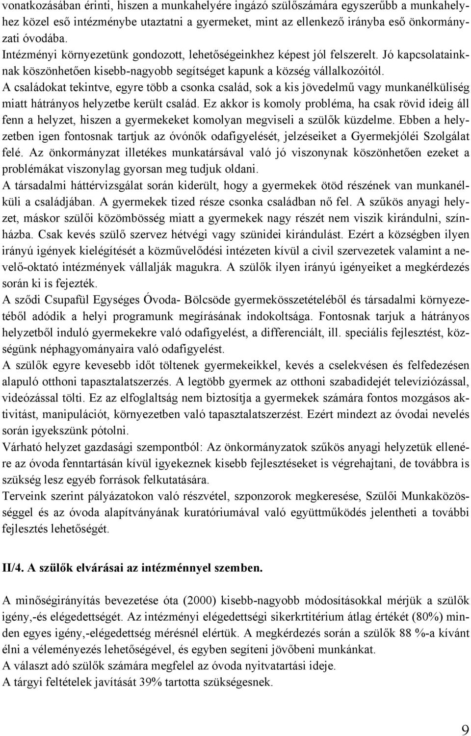 A családokat tekintve, egyre több a csonka család, sok a kis jövedelmű vagy munkanélküliség miatt hátrányos helyzetbe került család.