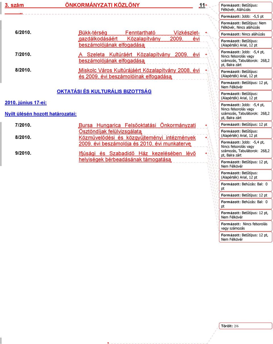 június 17-ei: Nyílt ülésén hozott határozatai: OKTATÁSI ÉS KULTURÁLIS BIZOTTSÁG 7/2010. Bursa Hungarica Felsőoktatási Önkormányzati Ösztöndíjak felülvizsgálata 8/2010.