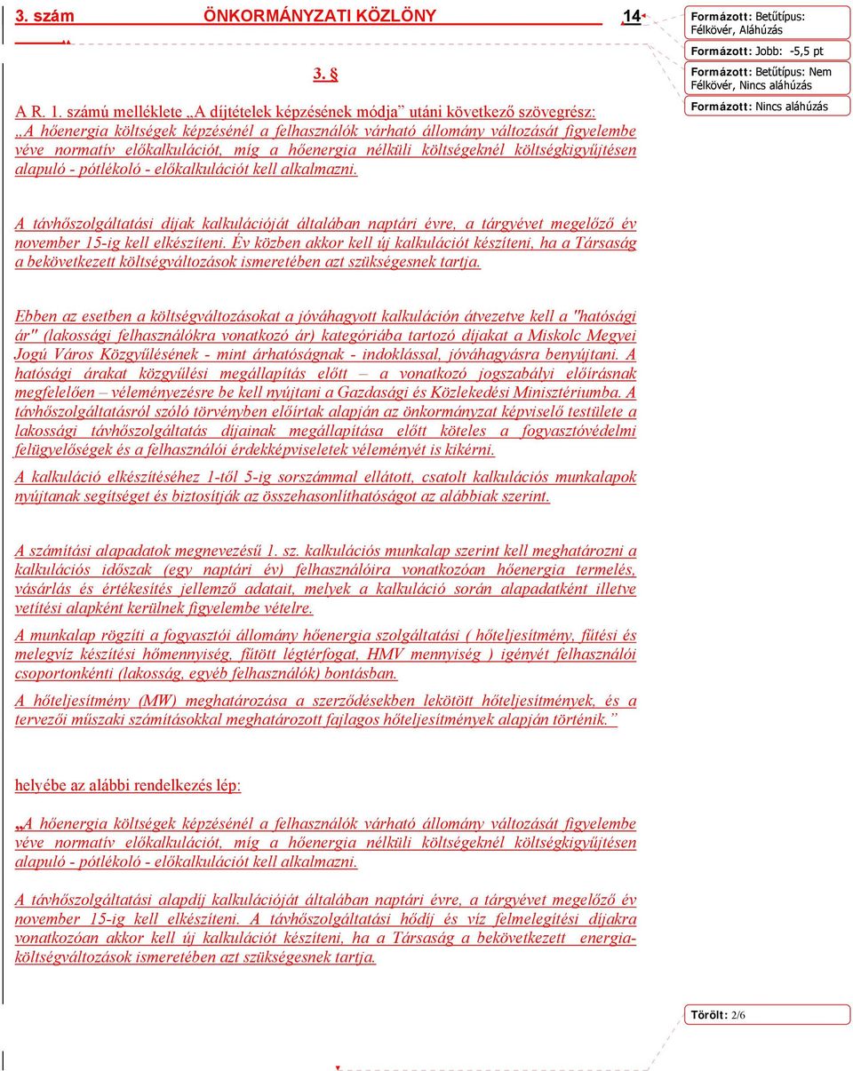 számú melléklete A díjtételek képzésének módja utáni következő szövegrész: A hőenergia költségek képzésénél a felhasználók várható állomány változását figyelembe véve normatív előkalkulációt, míg a