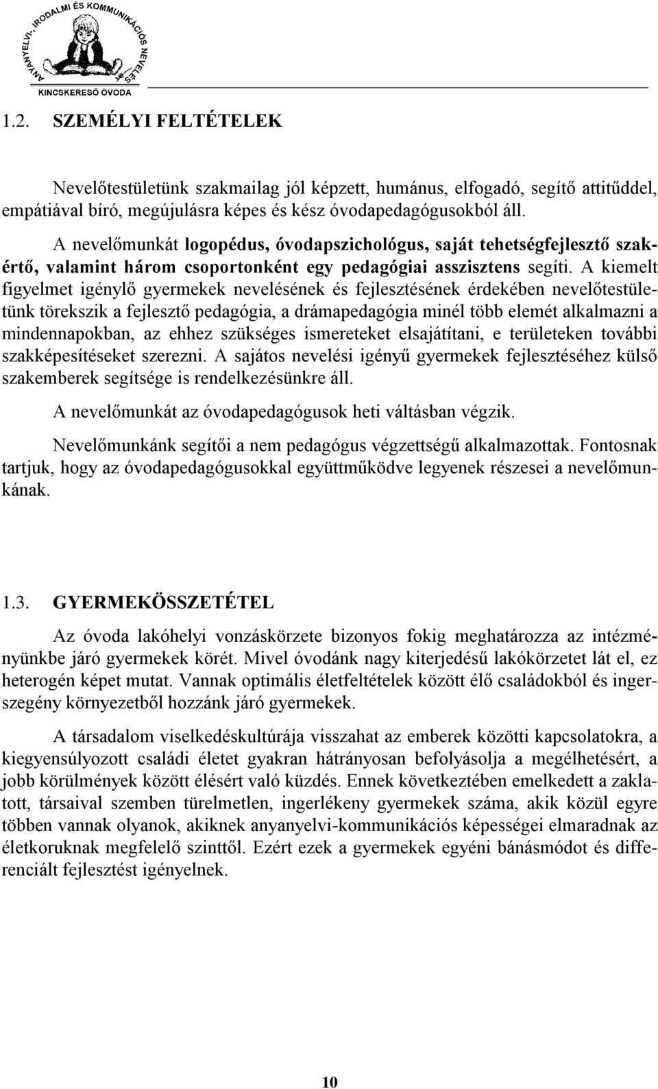 A kiemelt figyelmet igénylő gyermekek nevelésének és fejlesztésének érdekében nevelőtestületünk törekszik a fejlesztő pedagógia, a drámapedagógia minél több elemét alkalmazni a mindennapokban, az