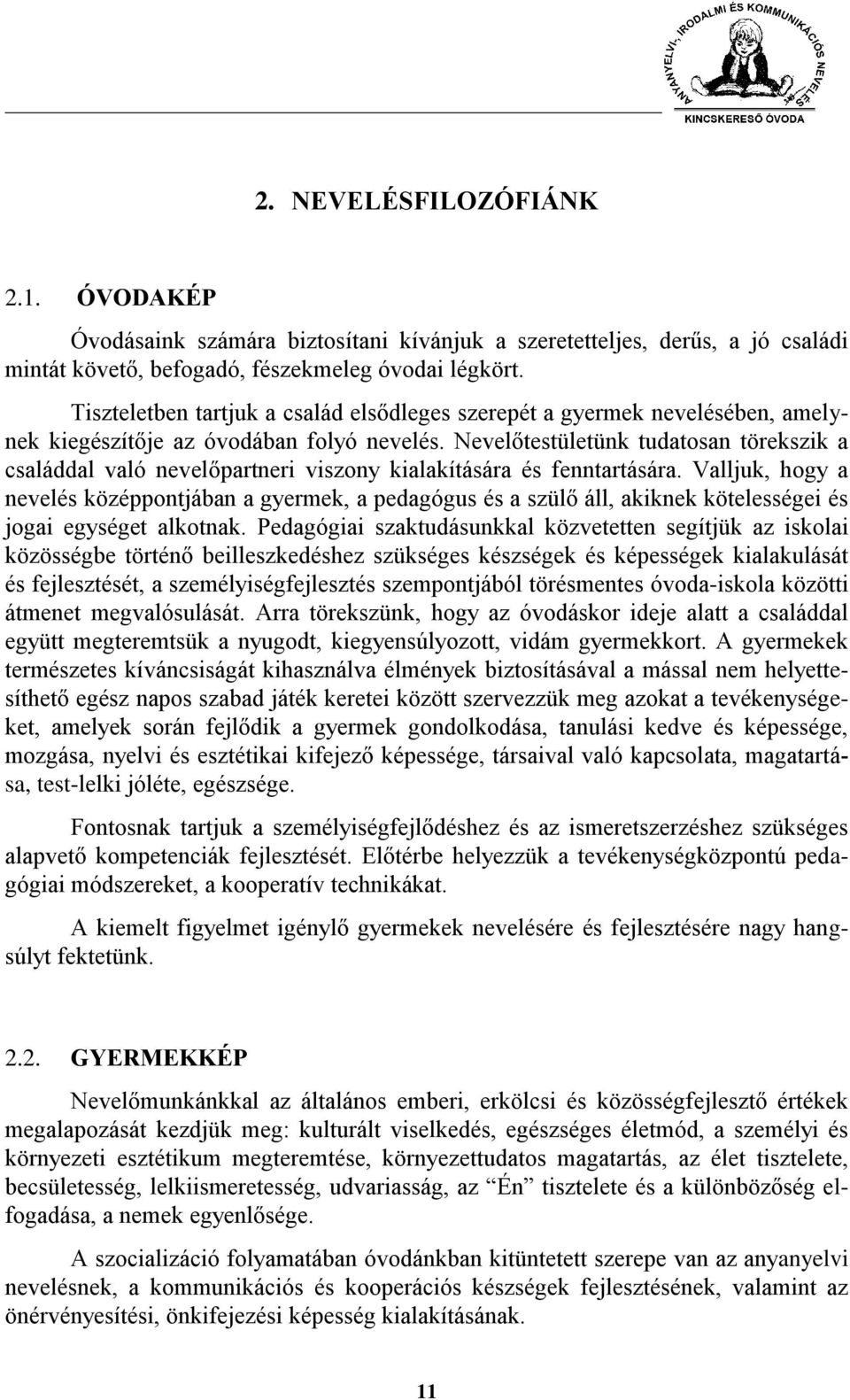 Nevelőtestületünk tudatosan törekszik a családdal való nevelőpartneri viszony kialakítására és fenntartására.