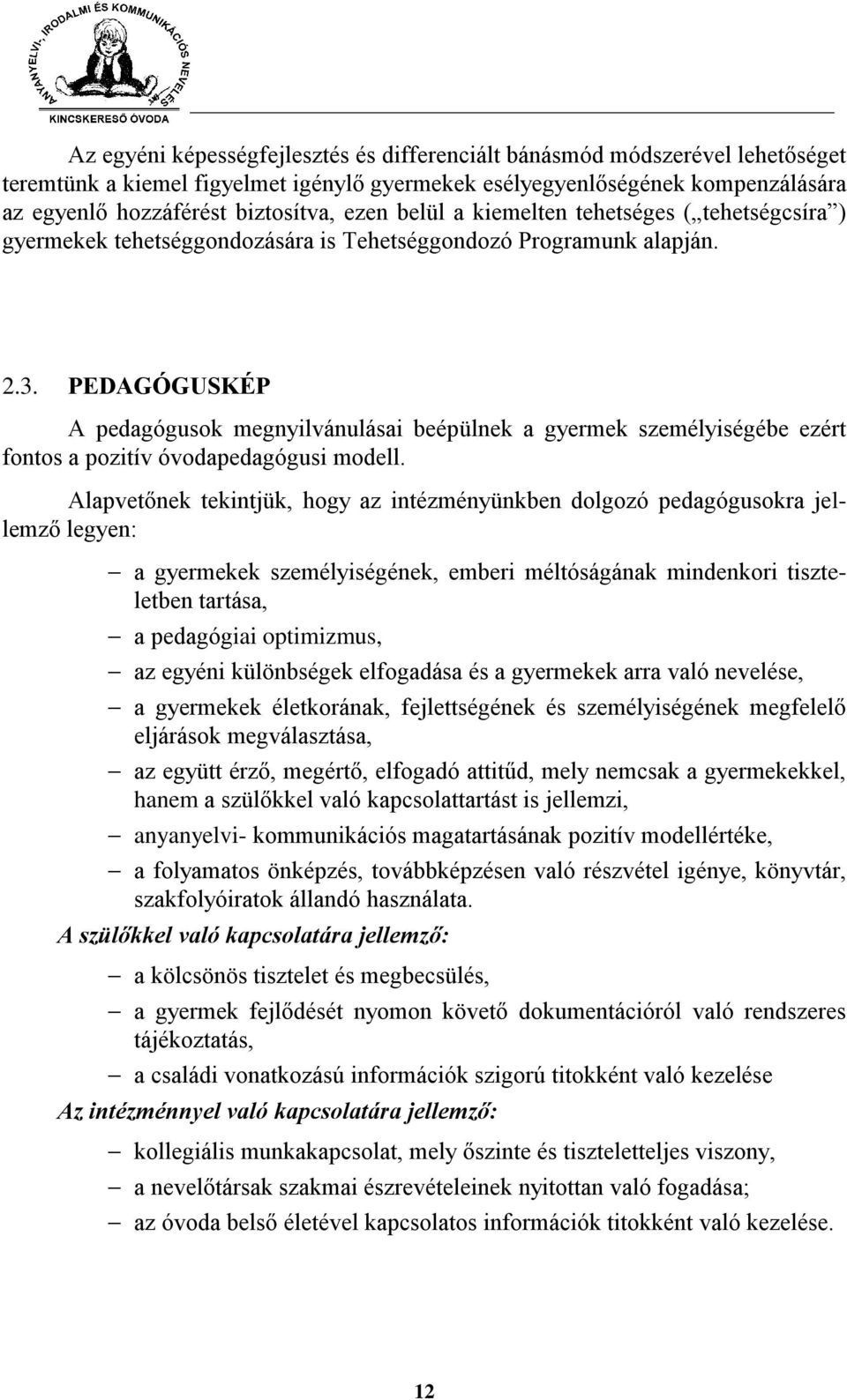 PEDAGÓGUSKÉP A pedagógusok megnyilvánulásai beépülnek a gyermek személyiségébe ezért fontos a pozitív óvodapedagógusi modell.