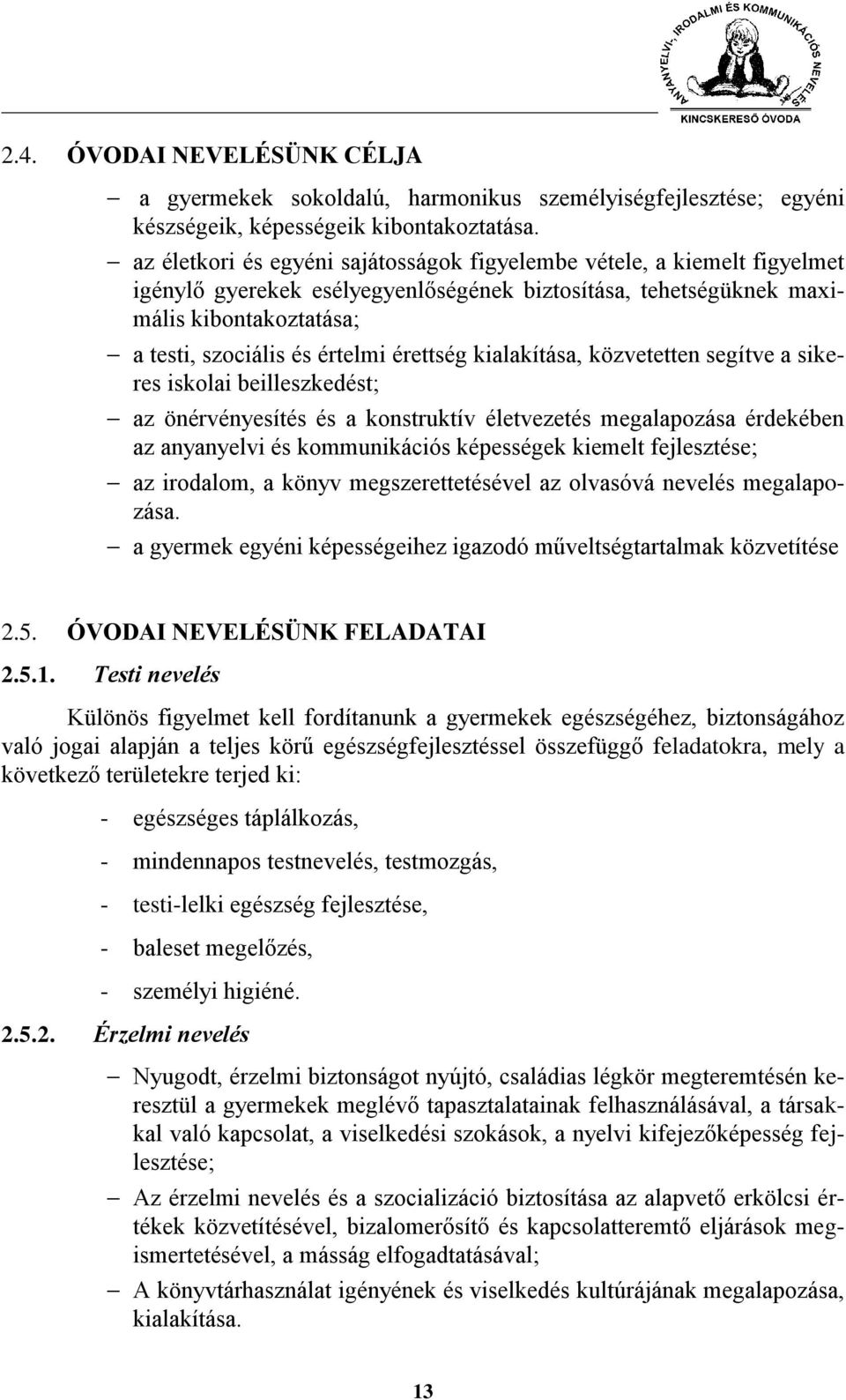 érettség kialakítása, közvetetten segítve a sikeres iskolai beilleszkedést; az önérvényesítés és a konstruktív életvezetés megalapozása érdekében az anyanyelvi és kommunikációs képességek kiemelt