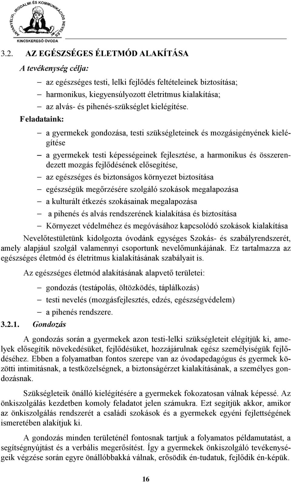 Feladataink: a gyermekek gondozása, testi szükségleteinek és mozgásigényének kielégítése a gyermekek testi képességeinek fejlesztése, a harmonikus és összerendezett mozgás fejlődésének elősegítése,