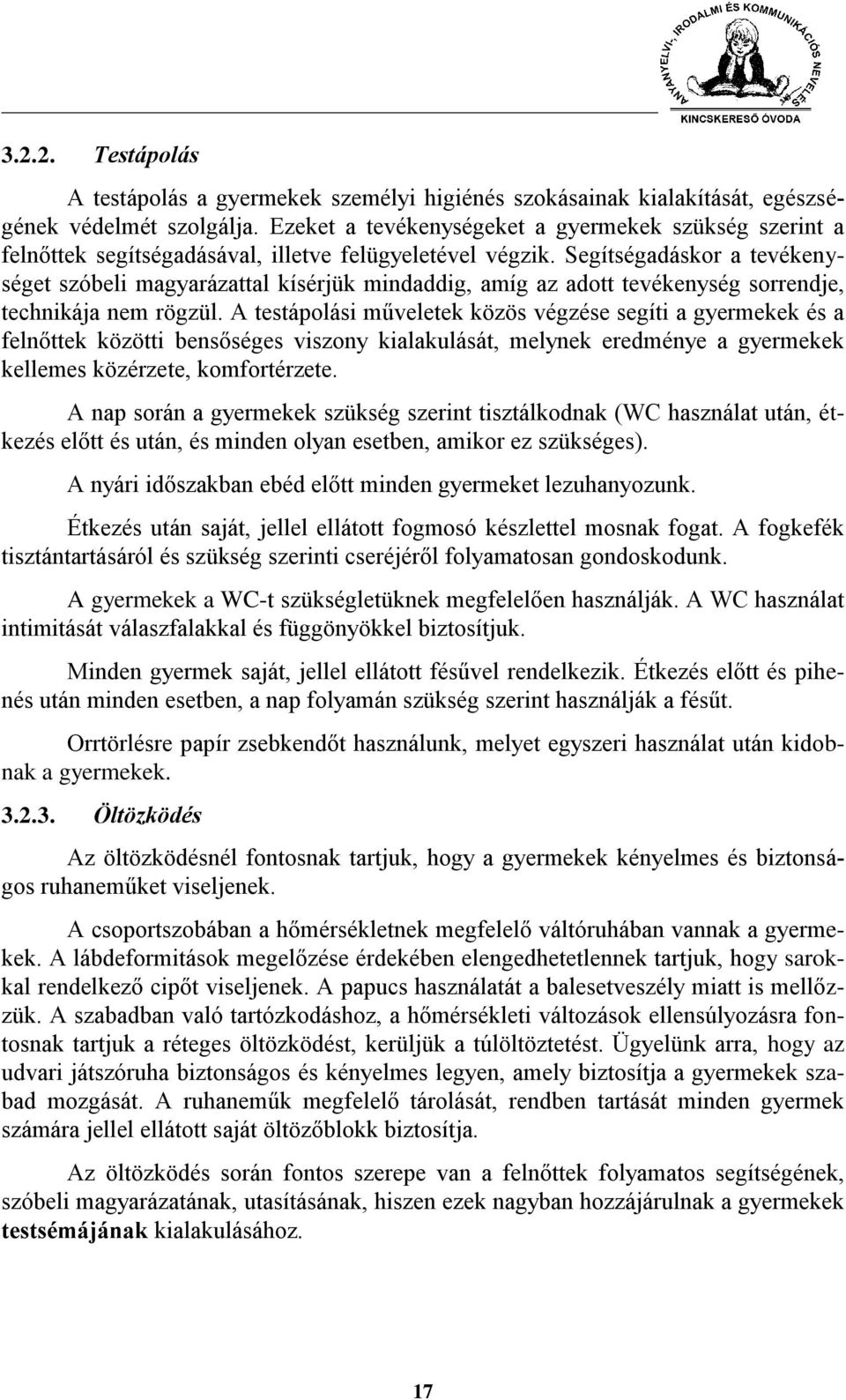 Segítségadáskor a tevékenységet szóbeli magyarázattal kísérjük mindaddig, amíg az adott tevékenység sorrendje, technikája nem rögzül.