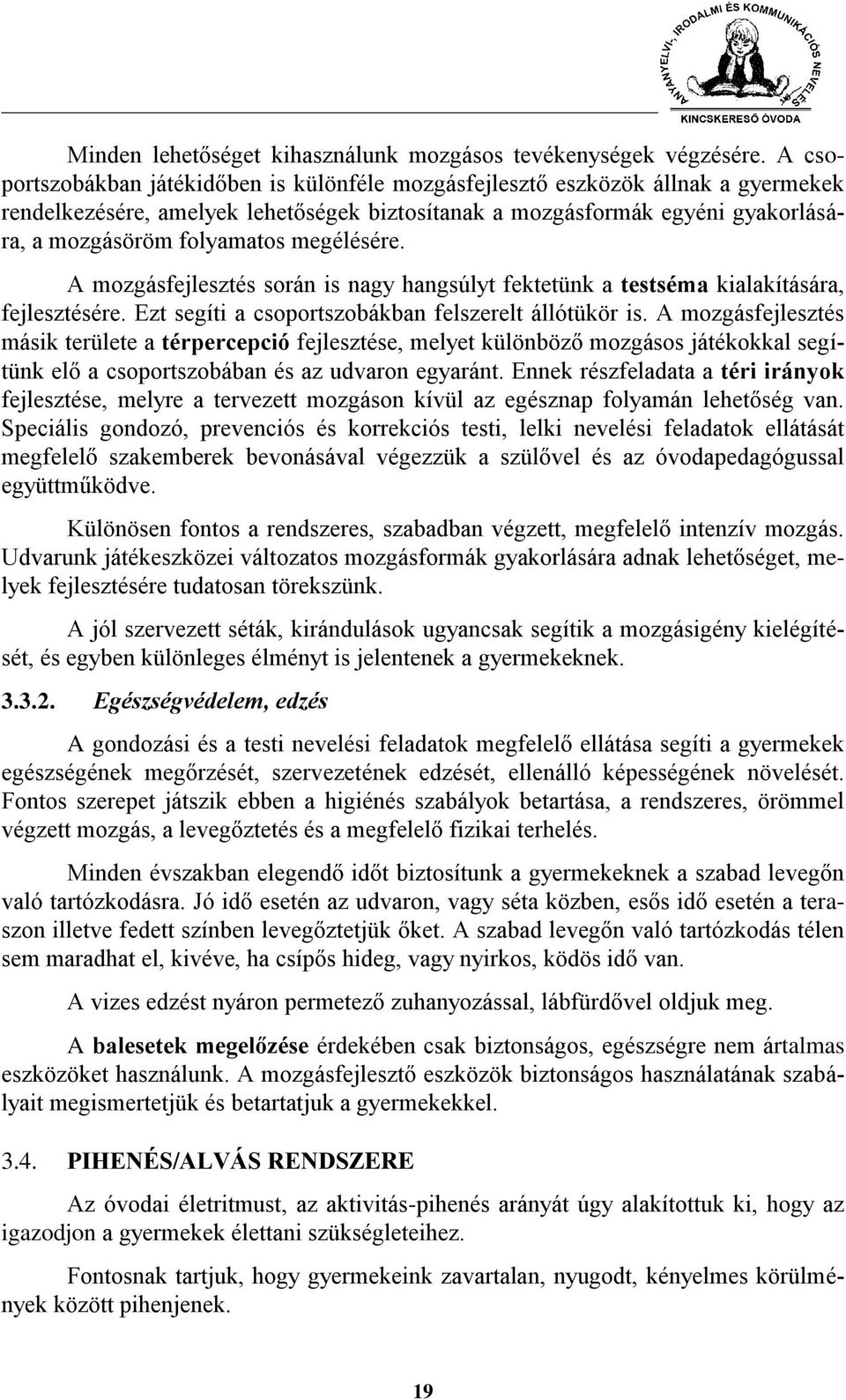 megélésére. A mozgásfejlesztés során is nagy hangsúlyt fektetünk a testséma kialakítására, fejlesztésére. Ezt segíti a csoportszobákban felszerelt állótükör is.