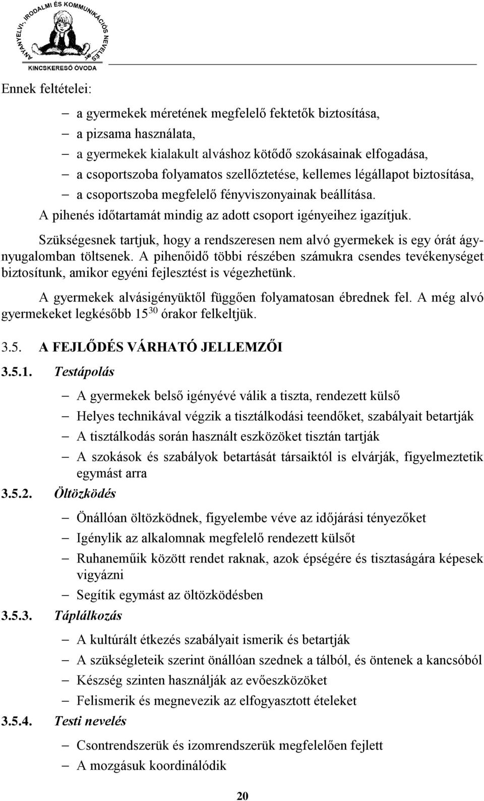 Szükségesnek tartjuk, hogy a rendszeresen nem alvó gyermekek is egy órát ágynyugalomban töltsenek.