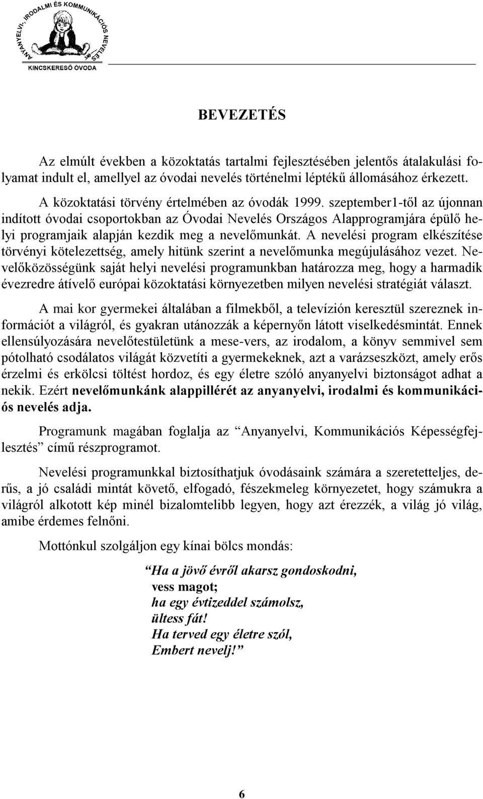 szeptember1-től az újonnan indított óvodai csoportokban az Óvodai Nevelés Országos Alapprogramjára épülő helyi programjaik alapján kezdik meg a nevelőmunkát.