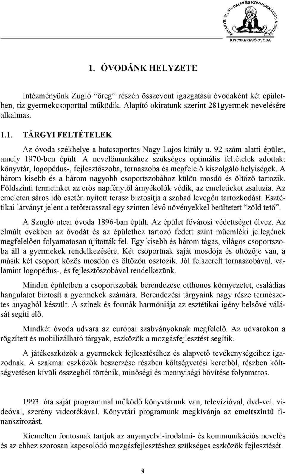 A három kisebb és a három nagyobb csoportszobához külön mosdó és öltőző tartozik. Földszinti termeinket az erős napfénytől árnyékolók védik, az emeletieket zsaluzia.