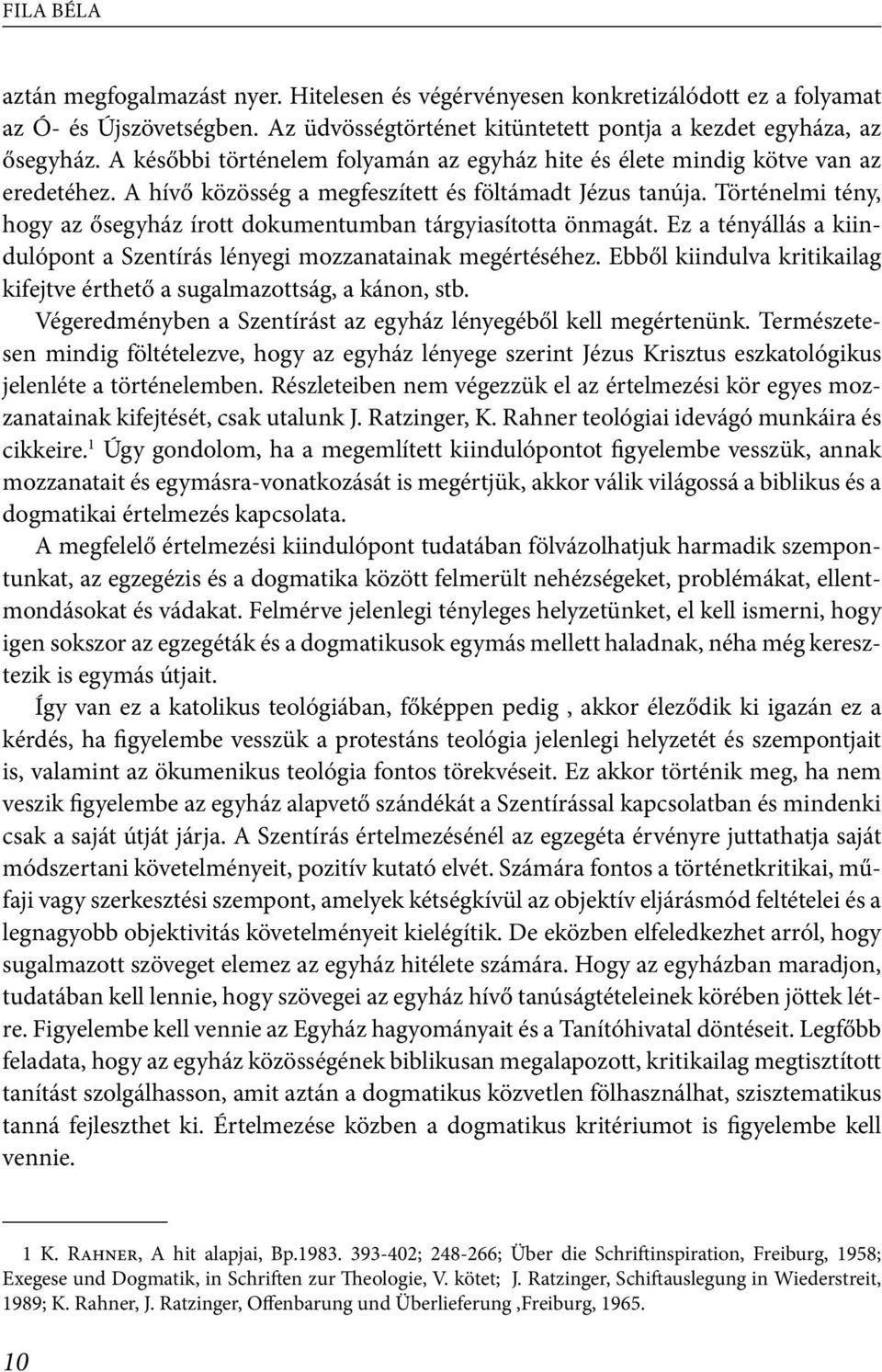 Történelmi tény, hogy az ősegyház írott dokumentumban tárgyiasította önmagát. Ez a tényállás a kiindulópont a Szentírás lényegi mozzanatainak megértéséhez.