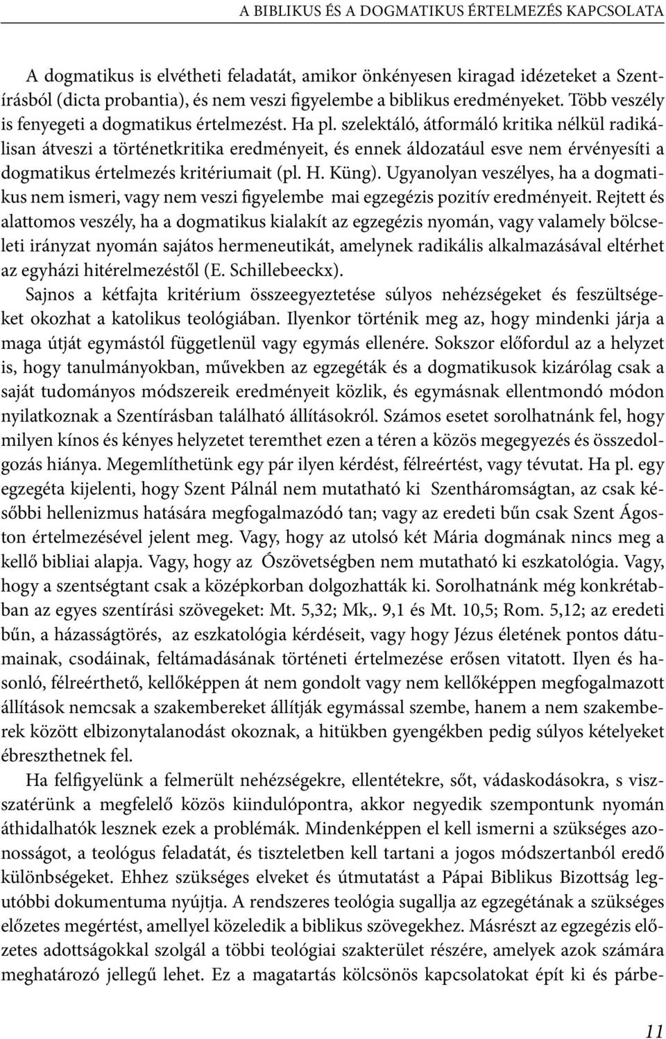 szelektáló, átformáló kritika nélkül radikálisan átveszi a történetkritika eredményeit, és ennek áldozatául esve nem érvényesíti a dogmatikus értelmezés kritériumait (pl. H. Küng).