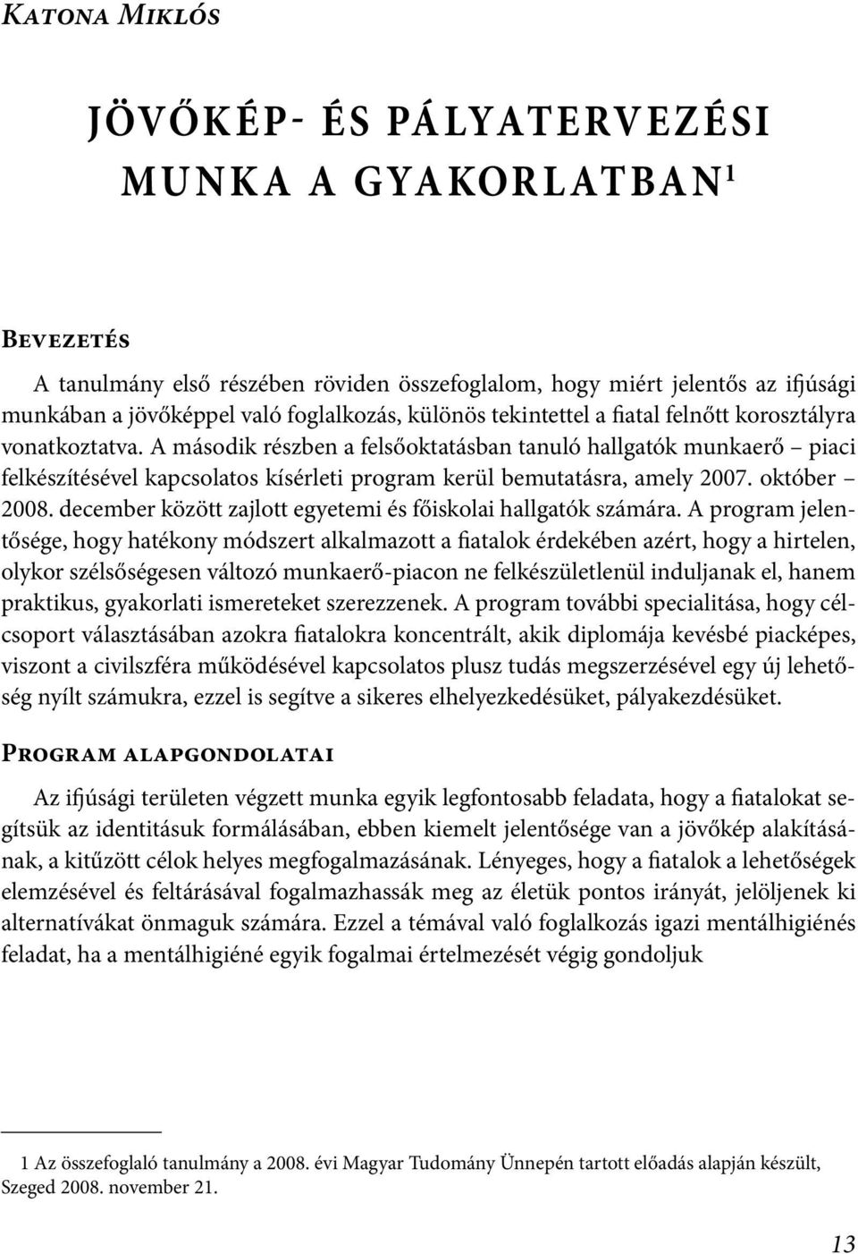 A második részben a felsőoktatásban tanuló hallgatók munkaerő piaci felkészítésével kapcsolatos kísérleti program kerül bemutatásra, amely 2007. október 2008.