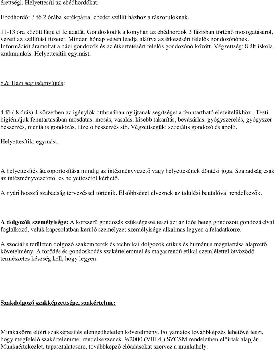 Információt áramoltat a házi gondozók és az étkeztetésért felels gondozón között. Végzettség: 8 