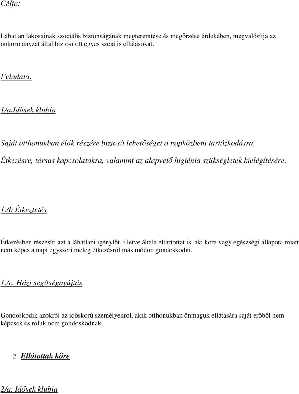 /b Étkeztetés Étkezésben részesíti azt a lábatlani igénylt, illetve általa eltartottat is, aki kora vagy egészségi állapota miatt nem képes a napi egyszeri meleg étkezésrl más módon