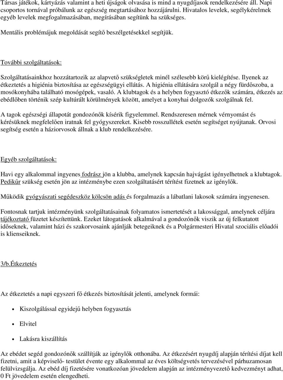 További szolgáltatások: Szolgáltatásainkhoz hozzátartozik az alapvet szükségletek minél szélesebb kör kielégítése. Ilyenek az étkeztetés a higiénia biztosítása az egészségügyi ellátás.