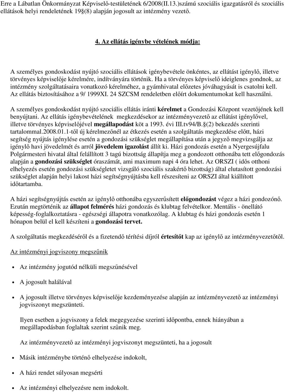 Ha a törvényes képvisel ideiglenes gondnok, az intézmény szolgáltatásaira vonatkozó kérelméhez, a gyámhivatal elzetes jóváhagyását is csatolni kell. Az ellátás biztosításához a 9/ 1999XI.