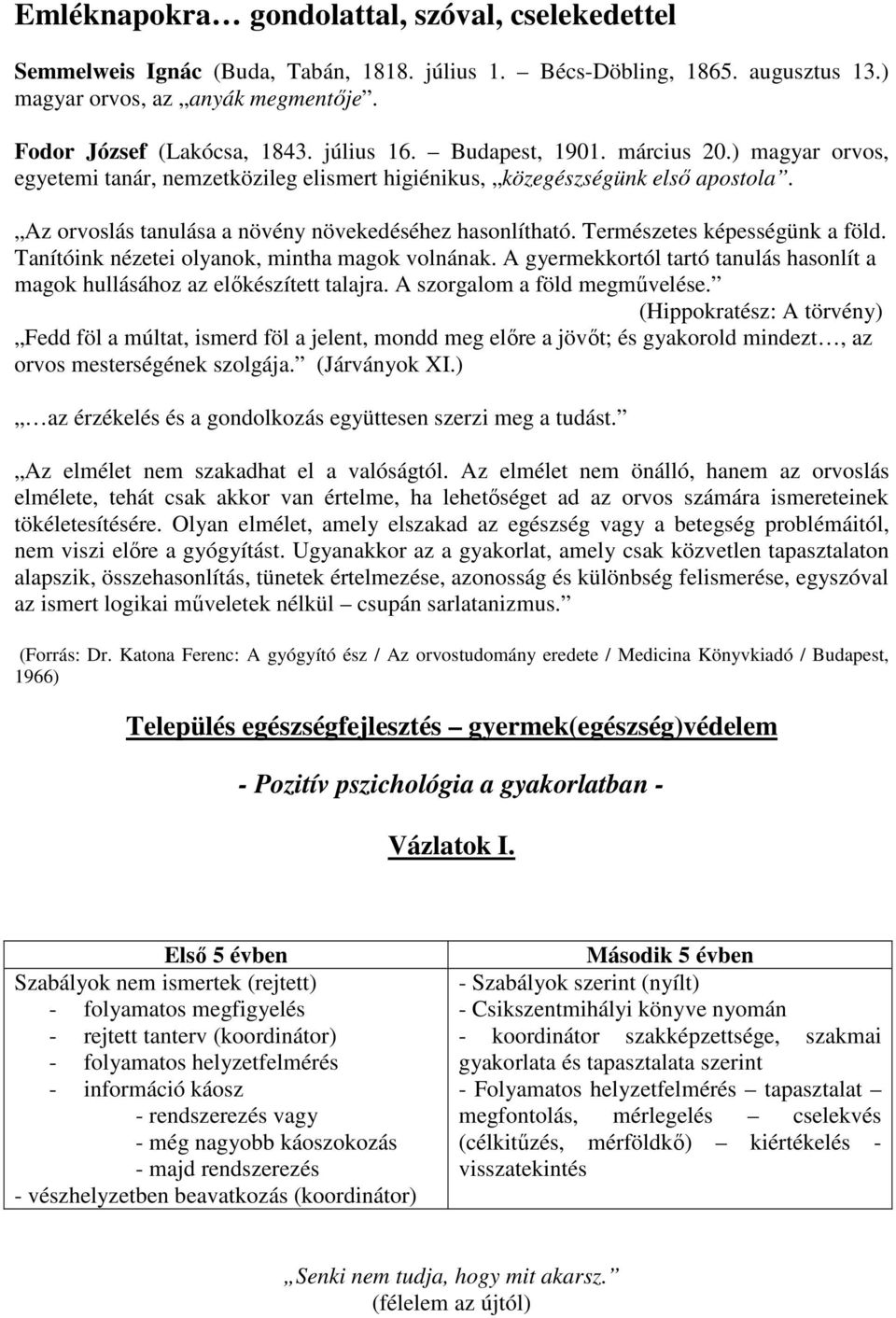 Természetes képességünk a föld. Tanítóink nézetei olyanok, mintha magok volnának. A gyermekkortól tartó tanulás hasonlít a magok hullásához az előkészített talajra. A szorgalom a föld megművelése.