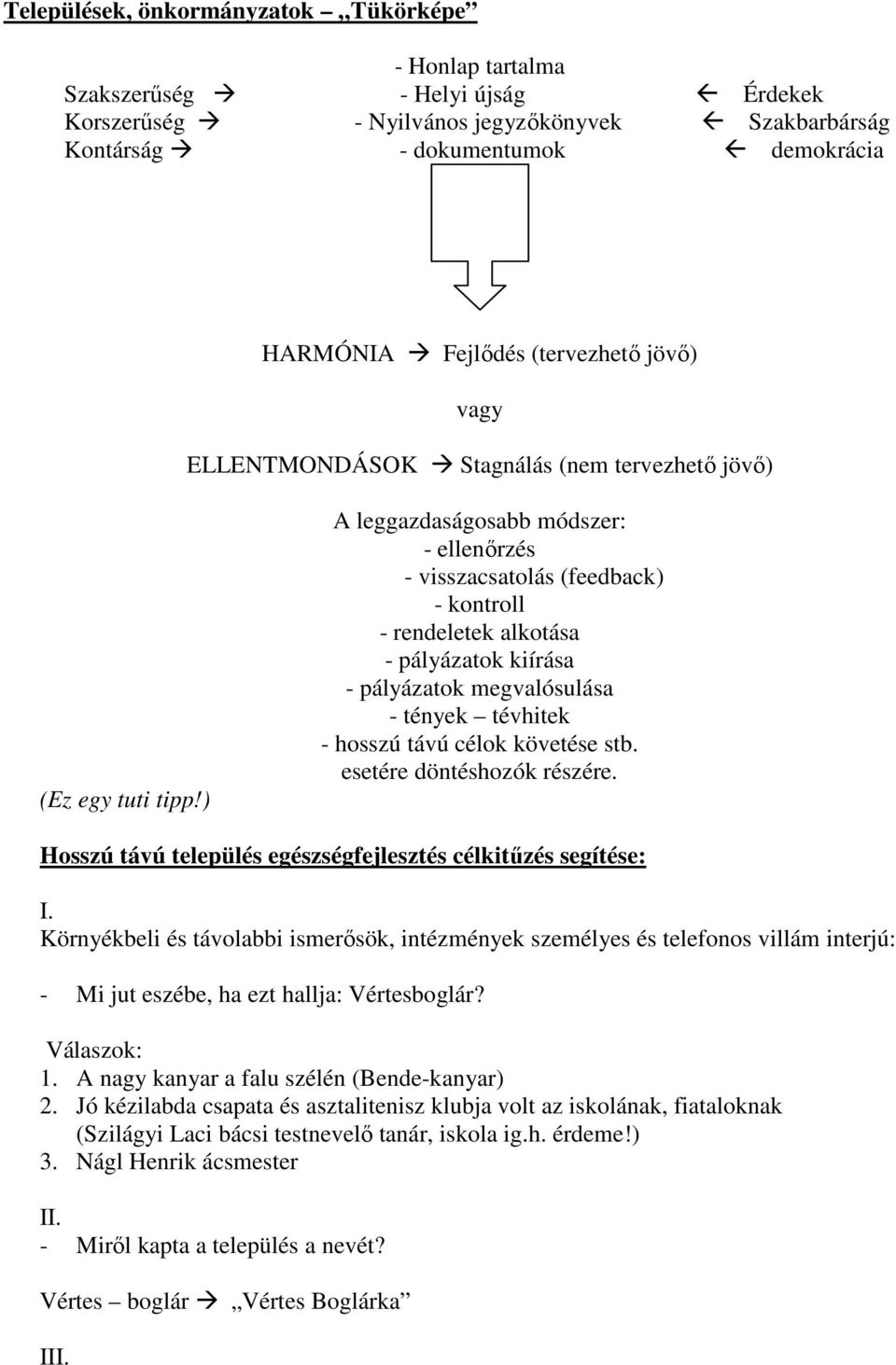 ) A leggazdaságosabb módszer: - ellenőrzés - visszacsatolás (feedback) - kontroll - rendeletek alkotása - pályázatok kiírása - pályázatok megvalósulása - tények tévhitek - hosszú távú célok követése