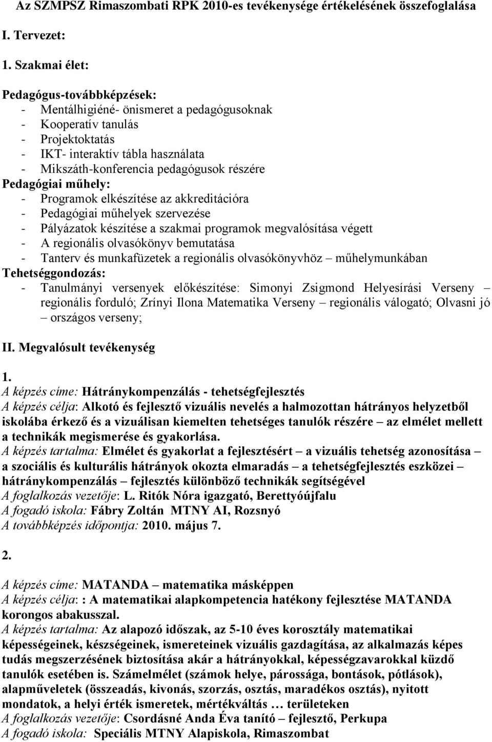 Pedagógiai műhely: - Programok elkészítése az akkreditációra - Pedagógiai műhelyek szervezése - Pályázatok készítése a szakmai programok megvalósítása végett - A regionális olvasókönyv bemutatása -