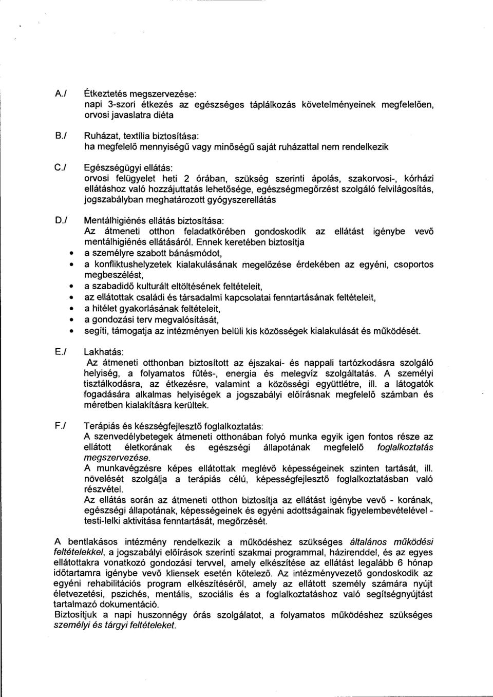 saját ruházattal nem rendelkezik Egészségügyi ellátás: orvosi felügyelet heti 2 órában, szükség szerinti ápolás, szakorvosi-, kórházi ellátáshoz való hozzájuttatás lehetősége, egészségmegőrzést