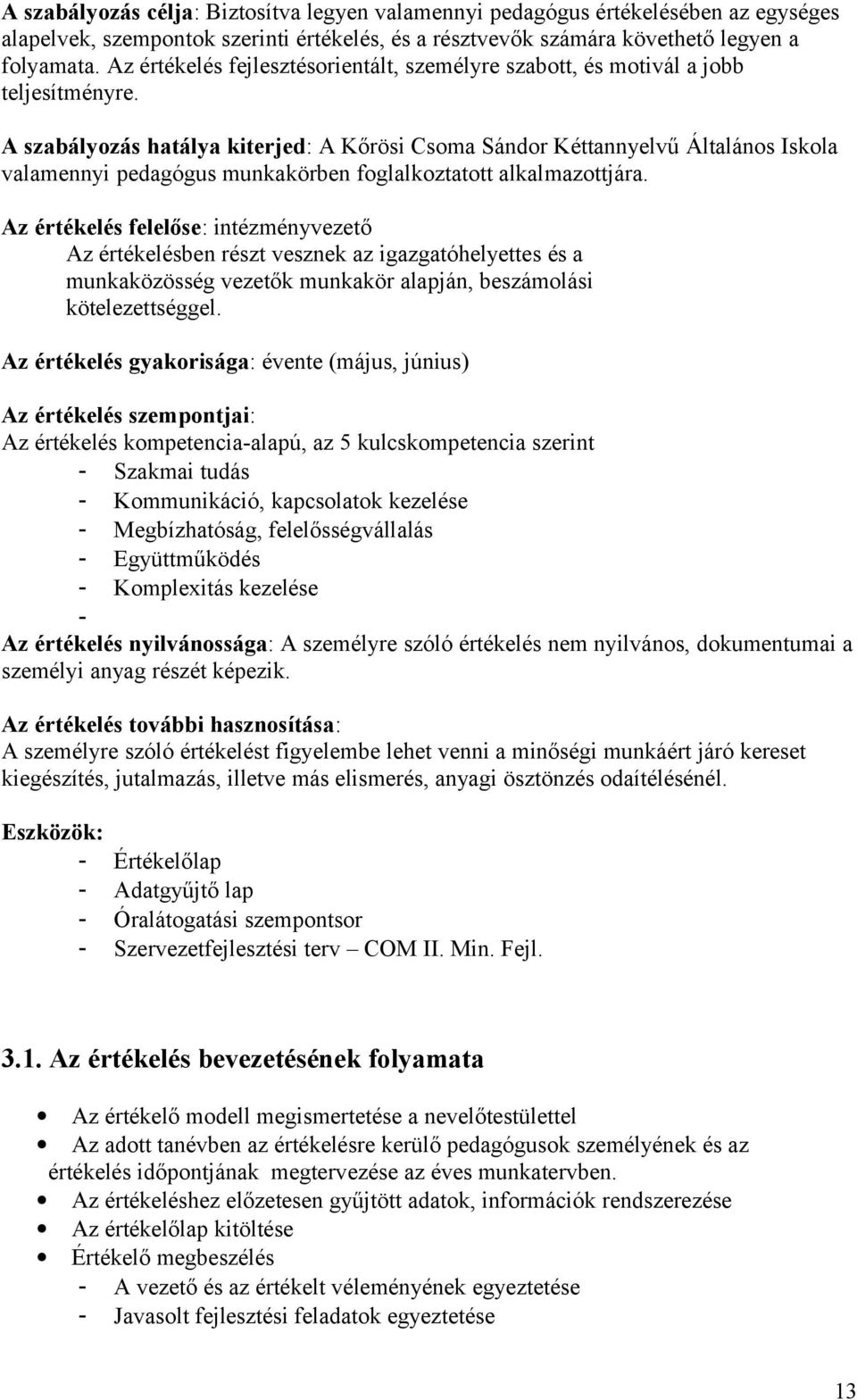 A szabályozás hatálya kiterjed: A Kőrösi Csoma Sándor Kéttannyelvű Általános Iskola valamennyi pedagógus munkakörben foglalkoztatott alkalmazottjára.